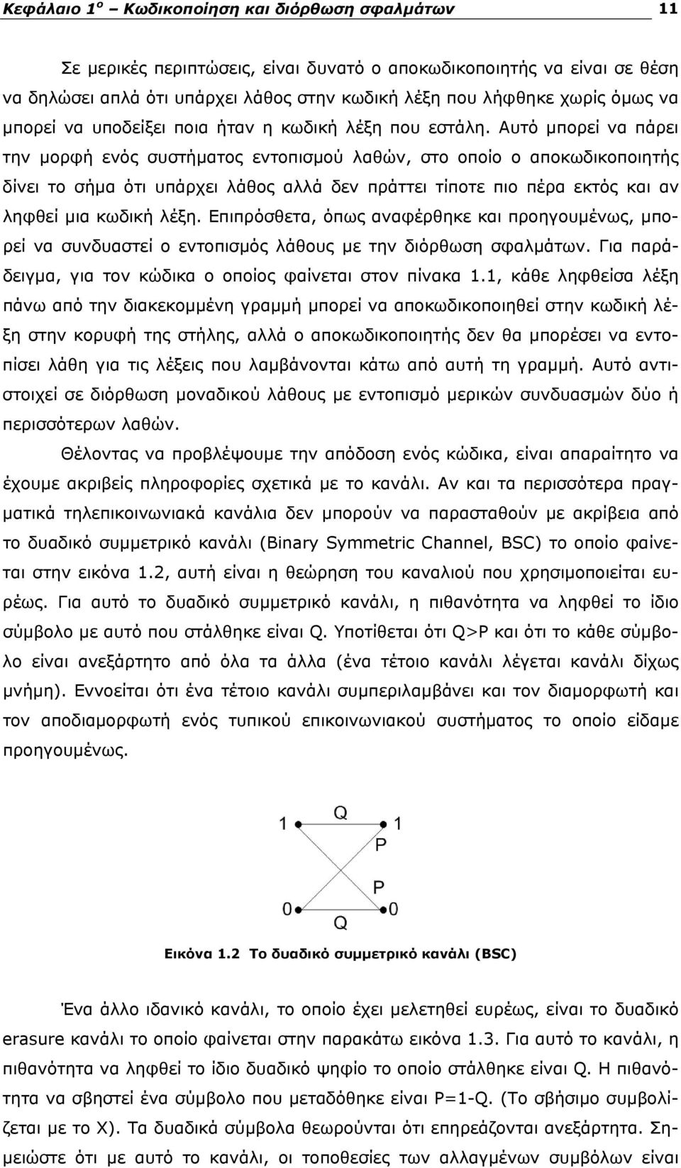 Αυτό μπορεί να πάρει την μορφή ενός συστήματος εντοπισμού λαθών, στο οποίο ο αποκωδικοποιητής δίνει το σήμα ότι υπάρχει λάθος αλλά δεν πράττει τίποτε πιο πέρα εκτός και αν ληφθεί μια κωδική λέξη.