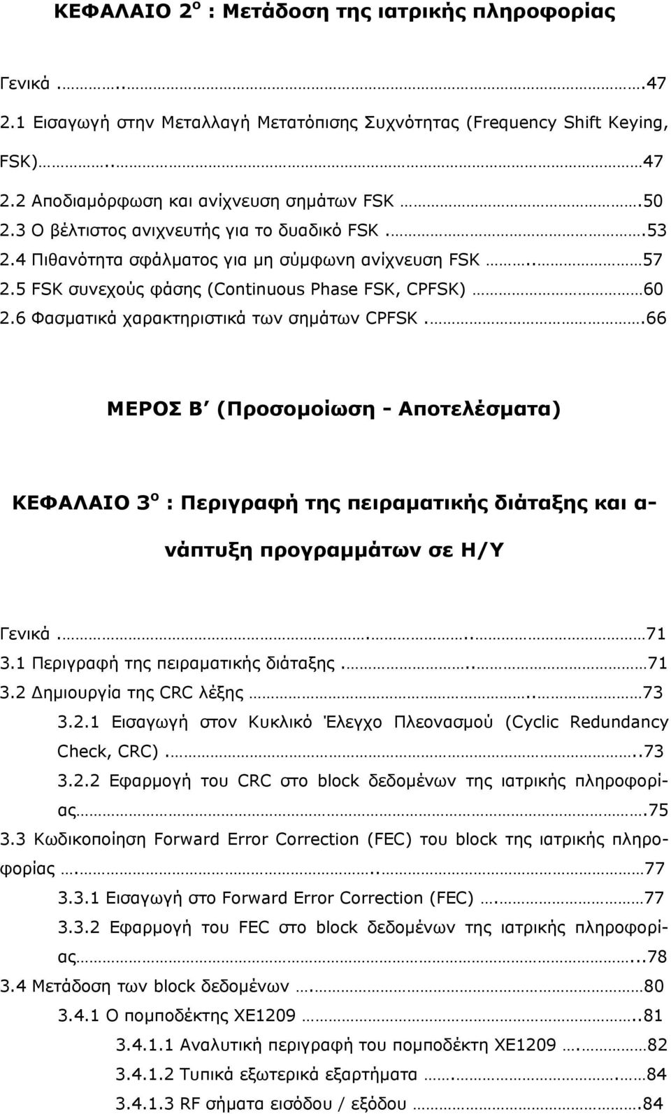 6 Φασματικά χαρακτηριστικά των σημάτων CPFSK..66 ΜΕΡΟΣ Β (Προσομοίωση - Αποτελέσματα) ΚΕΦΑΛΑΙΟ 3 ο : Περιγραφή της πειραματικής διάταξης και α- νάπτυξη προγραμμάτων σε Η/Υ Γενικά.... 7 3.