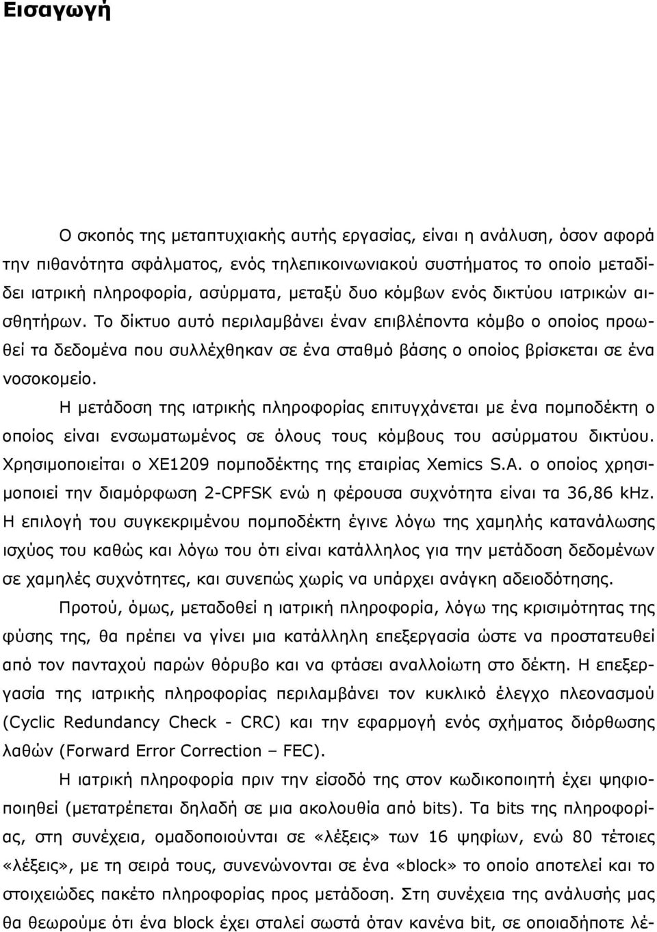 Η μετάδοση της ιατρικής πληροφορίας επιτυγχάνεται με ένα πομποδέκτη ο οποίος είναι ενσωματωμένος σε όλους τους κόμβους του ασύρματου δικτύου. Χρησιμοποιείται ο ΧΕ09 πομποδέκτης της εταιρίας Xemics S.