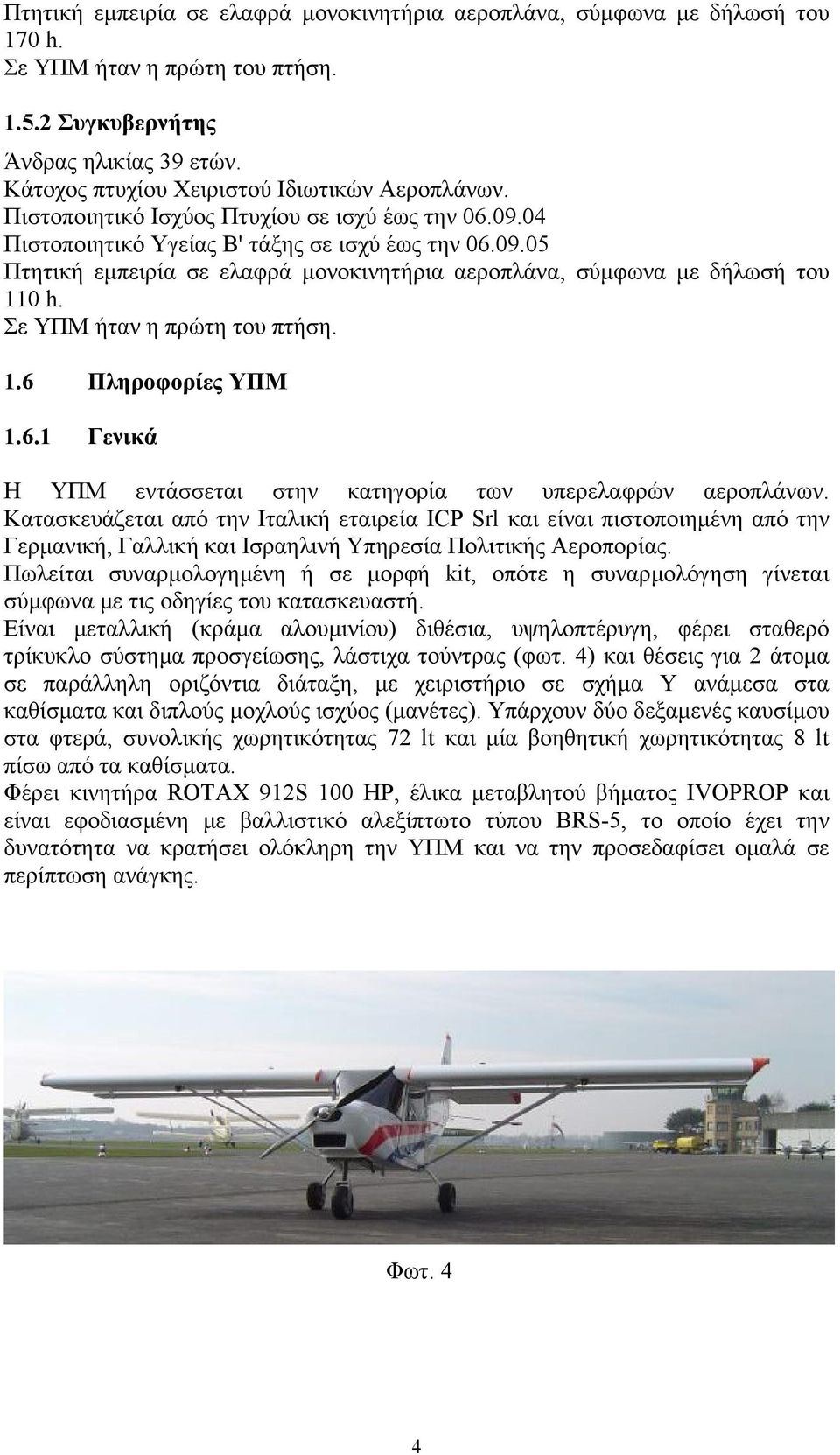 Σε ΥΠΜ ήταν η πρώτη του πτήση. 1.6 Πληροφορίες ΥΠΜ 1.6.1 Γενικά Η ΥΠΜ εντάσσεται στην κατηγορία των υπερελαφρών αεροπλάνων.