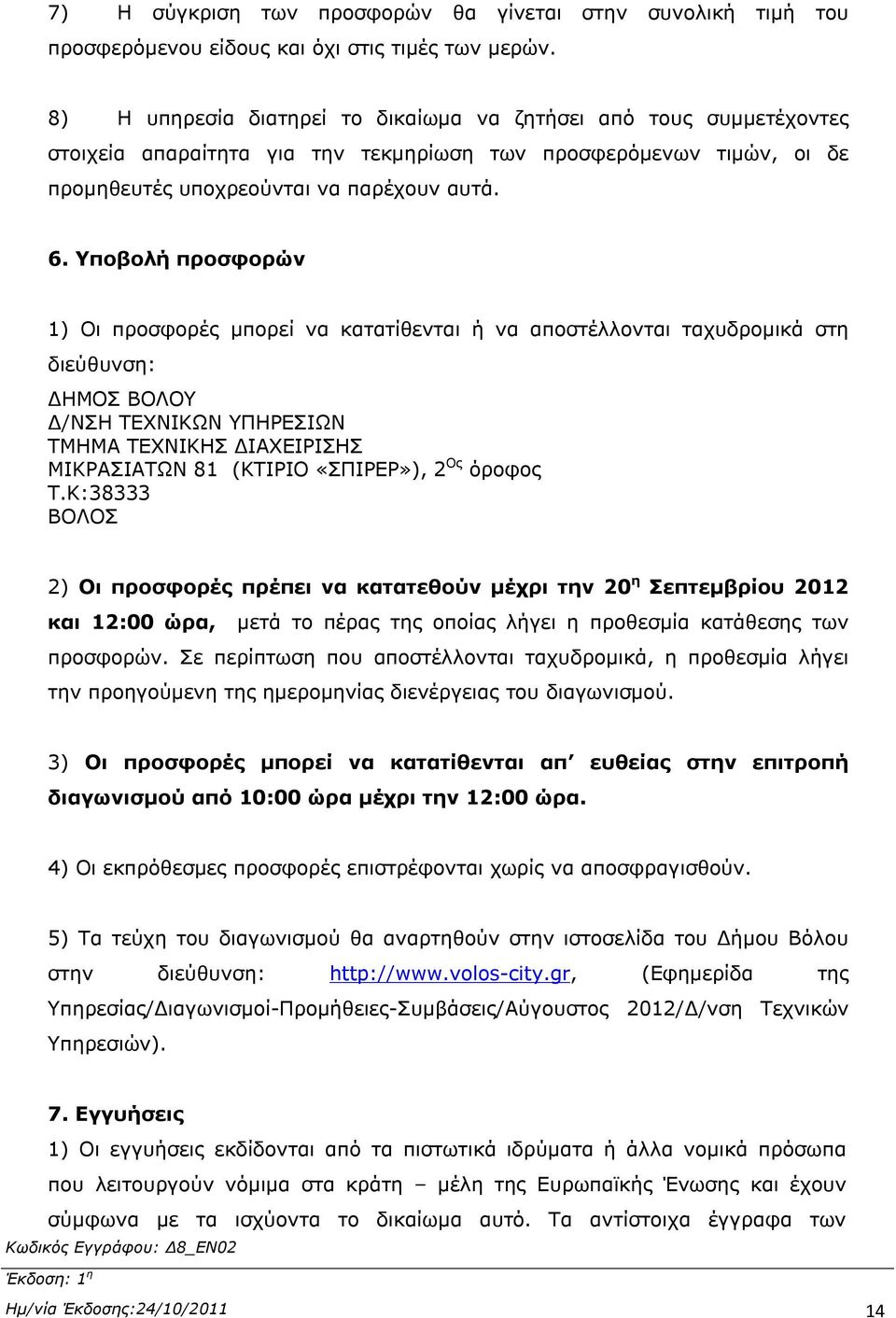 Υποβολή προσφορών 1) Οι προσφορές μπορεί να κατατίθενται ή να αποστέλλονται ταχυδρομικά στη διεύθυνση: ΔΗΜΟΣ ΒΟΛΟΥ Δ/ΝΣΗ ΤΕΧΝΙΚΩΝ ΥΠΗΡΕΣΙΩΝ ΤΜΗΜΑ ΤΕΧΝΙΚΗΣ ΔΙΑΧΕΙΡΙΣΗΣ ΜΙΚΡΑΣΙΑΤΩΝ 81 (ΚΤΙΡΙΟ