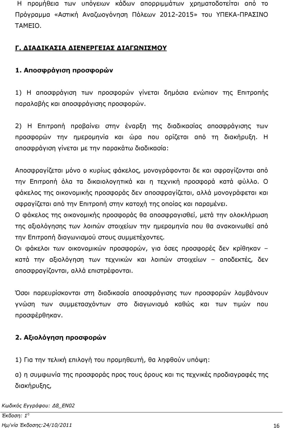 2) Η Επιτροπή προβαίνει στην έναρξη της διαδικασίας αποσφράγισης των προσφορών την ημερομηνία και ώρα που ορίζεται από τη διακήρυξη.