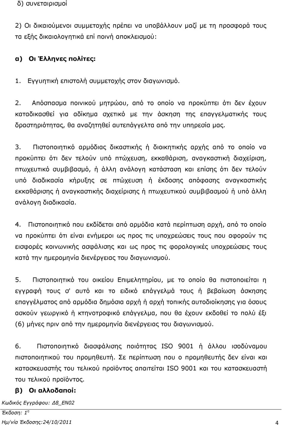 Απόσπασμα ποινικού μητρώου, από το οποίο να προκύπτει ότι δεν έχουν καταδικασθεί για αδίκημα σχετικό με την άσκηση της επαγγελματικής τους δραστηριότητας, θα αναζητηθεί αυτεπάγγελτα από την υπηρεσία