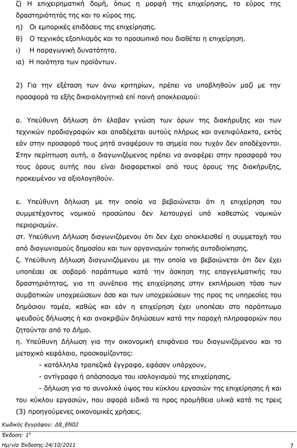 2) Για την εξέταση των άνω κριτηρίων, πρέπει να υποβληθούν μαζί με την προσφορά τα εξής δικαιολογητικά επί ποινή αποκλεισμού: α.