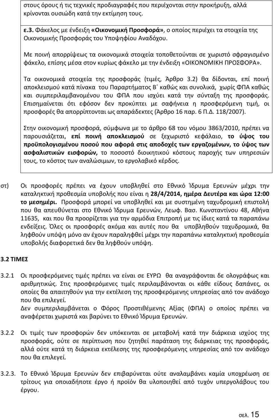 Με ποινή απορρίψεως τα οικονομικά στοιχεία τοποθετούνται σε χωριστό σφραγισμένο φάκελο, επίσης μέσα στον κυρίως φάκελο με την ένδειξη «ΟΙΚΟΝΟΜΙΚΗ ΠΡΟΣΦΟΡΑ».