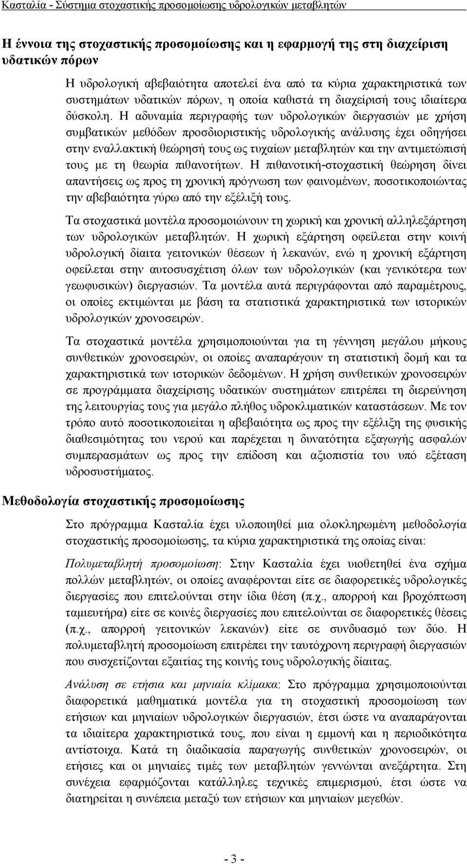 Η αδυναµία περιγραφής των υδρολογικών διεργασιών µε χρήση συµβατικών µεθόδων προσδιοριστικής υδρολογικής ανάλυσης έχει οδηγήσει στην εναλλακτική θεώρησή τους ως τυχαίων µεταβλητών και την