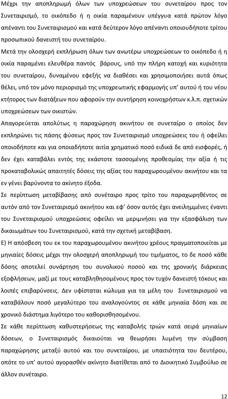 Μετά την ολοσχερή εκπλήρωση όλων των ανωτέρω υποχρεώσεων το οικόπεδο ή η οικία παραμένει ελευθέρα παντός βάρους, υπό την πλήρη κατοχή και κυριότητα του συνεταίρου, δυναμένου εφεξής να διαθέσει και