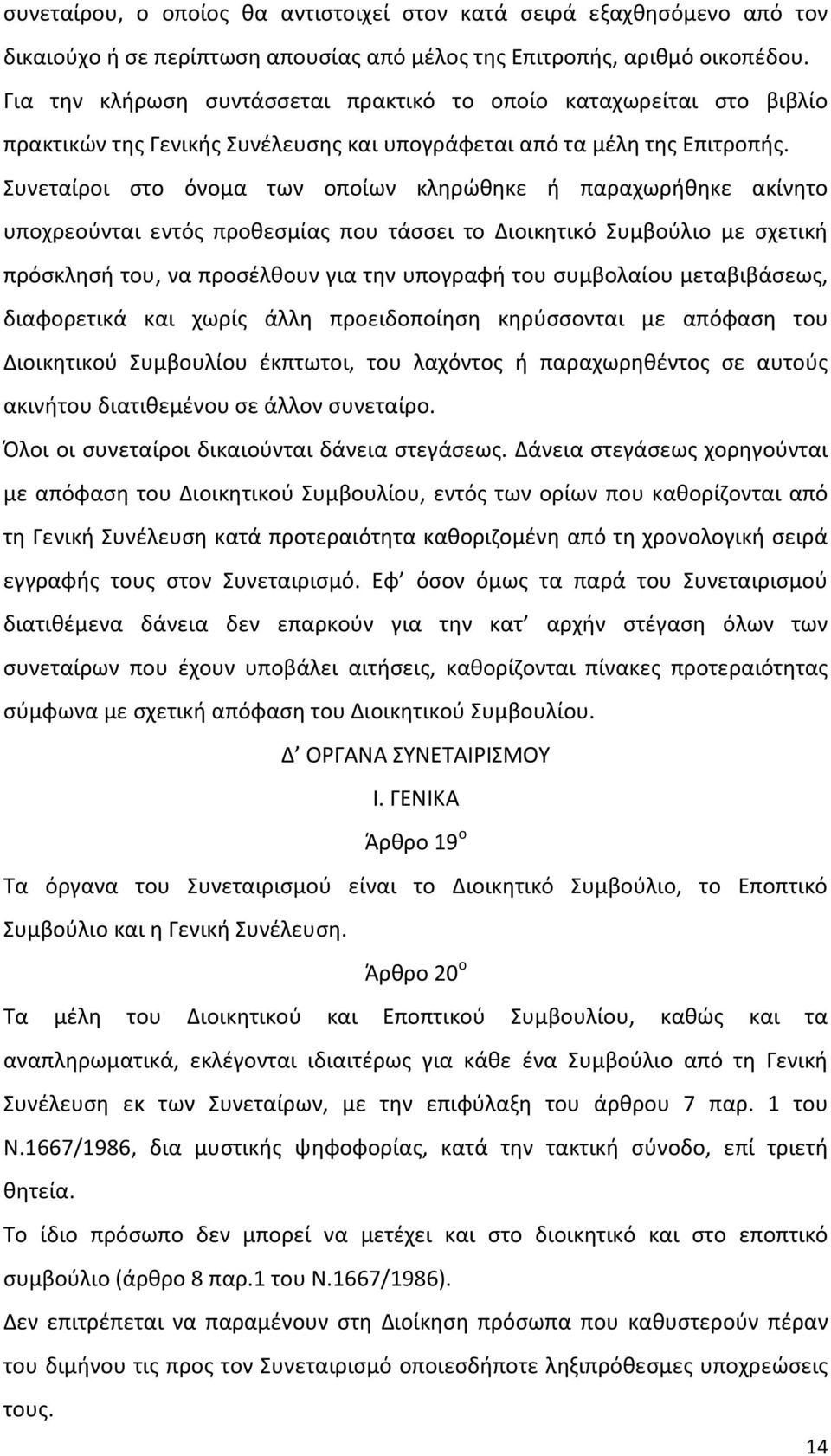 Συνεταίροι στο όνομα των οποίων κληρώθηκε ή παραχωρήθηκε ακίνητο υποχρεούνται εντός προθεσμίας που τάσσει το Διοικητικό Συμβούλιο με σχετική πρόσκλησή του, να προσέλθουν για την υπογραφή του