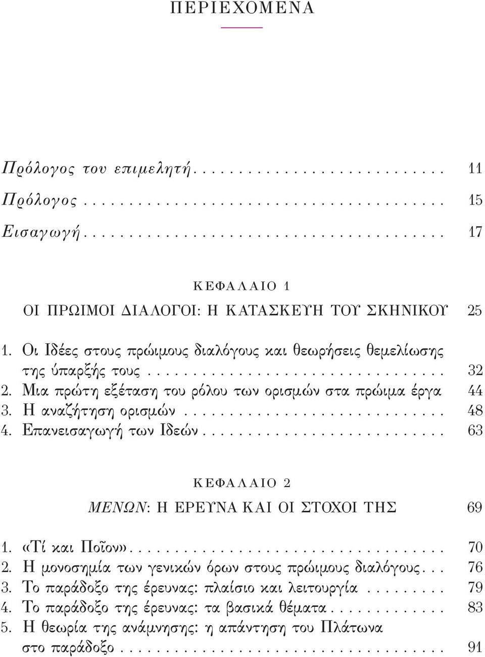 ............................ 48 4. Επανεισαγωγή των Ιδεών........................... 63 Κ ΕΦά λ άιο 2 ΜΕνων: η ΕΡΕυνά ΚάΙ ΟΙ ΣτΟΧΟΙ τησ 69 1. «τί και Ποῖον»................................... 70 2.