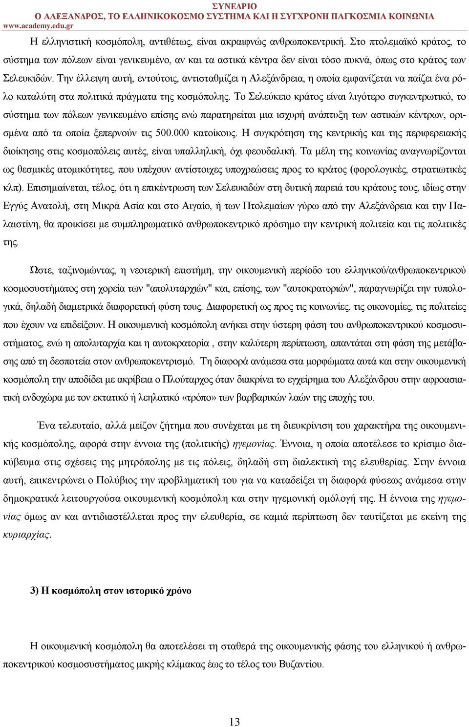 Την έλλειψη αυτή, εντούτοις, αντισταθμίζει η Αλεξάνδρεια, η οποία εμφανίζεται να παίζει ένα ρόλο καταλύτη στα πολιτικά πράγματα της κοσμόπολης.