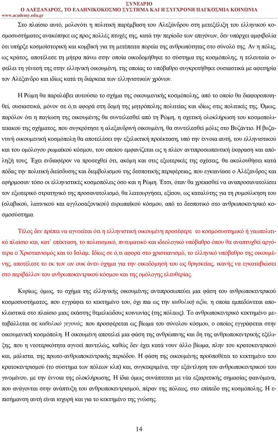 Αν η πόλις, ως κράτος, αποτέλεσε τη μήτρα πάνω στην οποία οικοδομήθηκε το σύστημα της κοσμόπολης, η τελευταία ο- φείλει τη γένεσή της στην ελληνική οικουμένη, της οποίας το υπόβαθρο συγκροτήθηκε