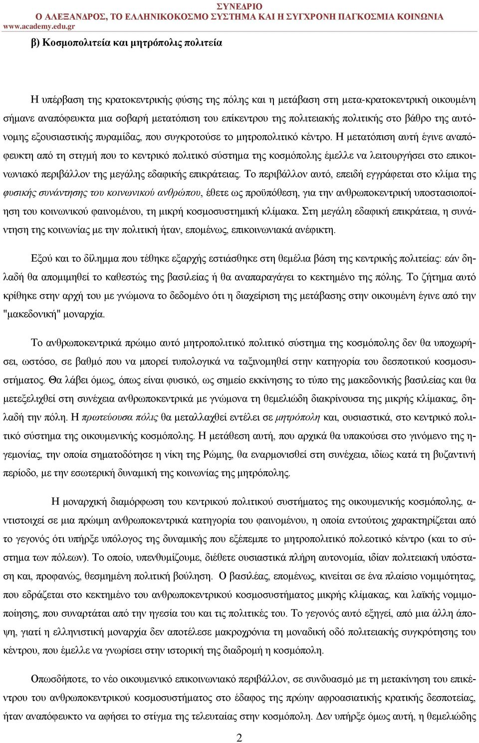 Η μετατόπιση αυτή έγινε αναπόφευκτη από τη στιγμή που το κεντρικό πολιτικό σύστημα της κοσμόπολης έμελλε να λειτουργήσει στο επικοινωνιακό περιβάλλον της μεγάλης εδαφικής επικράτειας.