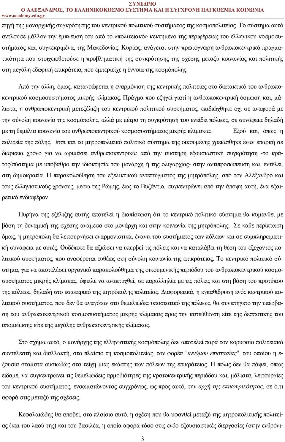 Κυρίως, ανάγεται στην πρωτόγνωρη ανθρωποκεντρικά πραγματικότητα που στοιχειοθετούσε η προβληματική της συγκρότησης της σχέσης μεταξύ κοινωνίας και πολιτικής στη μεγάλη εδαφική επικράτεια, που