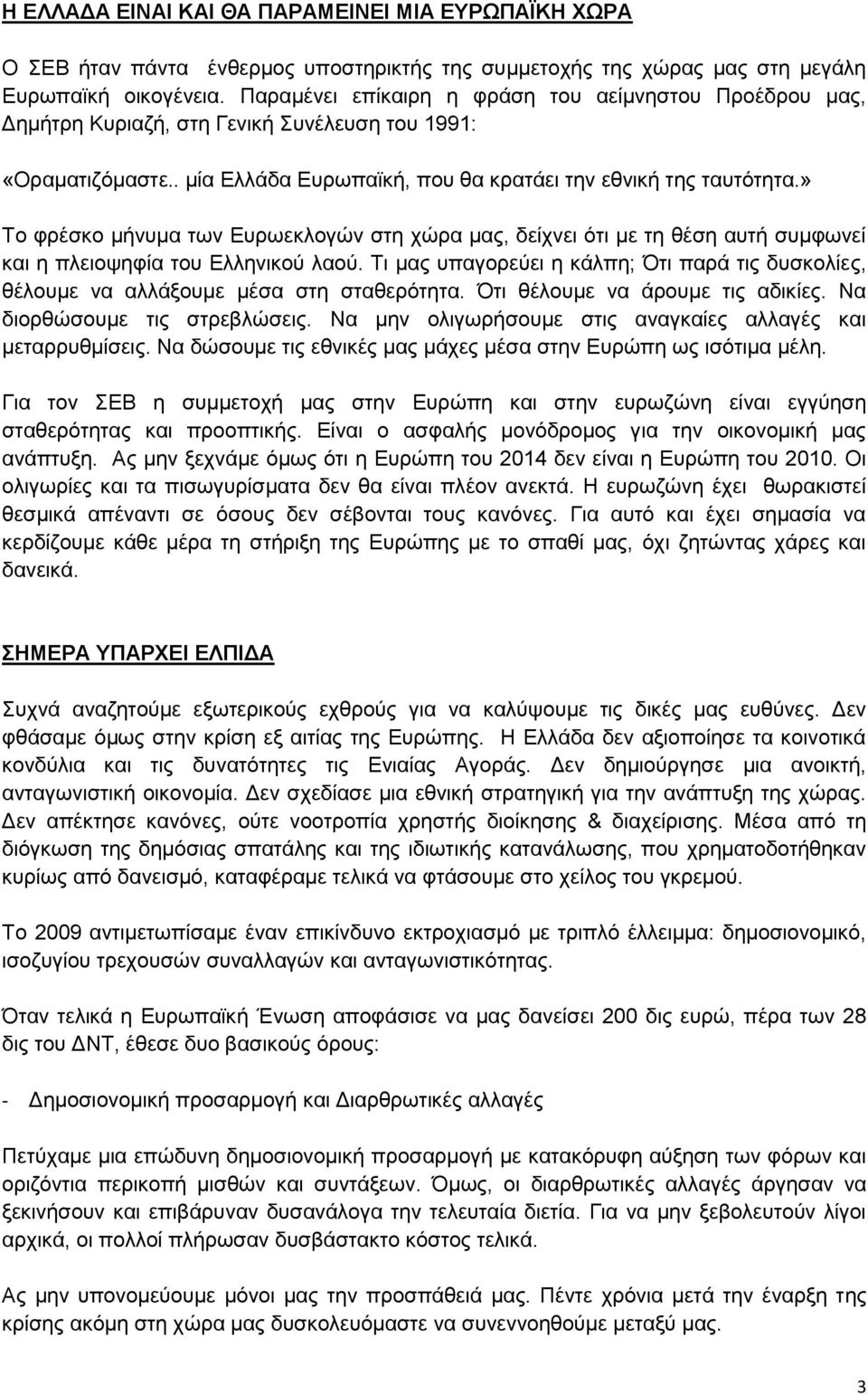 » Το φρέσκο μήνυμα των Ευρωεκλογών στη χώρα μας, δείχνει ότι με τη θέση αυτή συμφωνεί και η πλειοψηφία του Ελληνικού λαού.