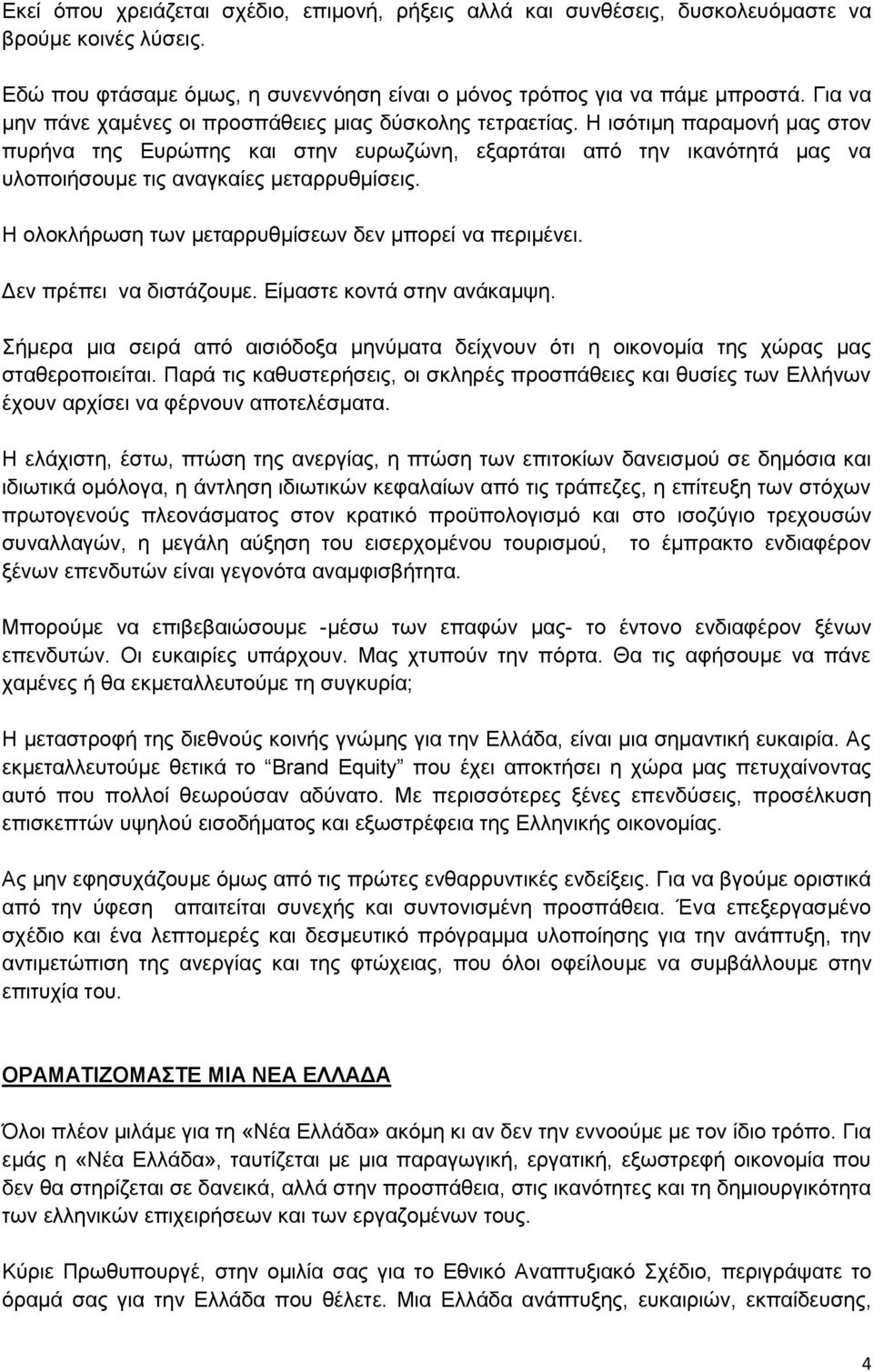 Η ισότιμη παραμονή μας στον πυρήνα της Ευρώπης και στην ευρωζώνη, εξαρτάται από την ικανότητά μας να υλοποιήσουμε τις αναγκαίες μεταρρυθμίσεις. Η ολοκλήρωση των μεταρρυθμίσεων δεν μπορεί να περιμένει.