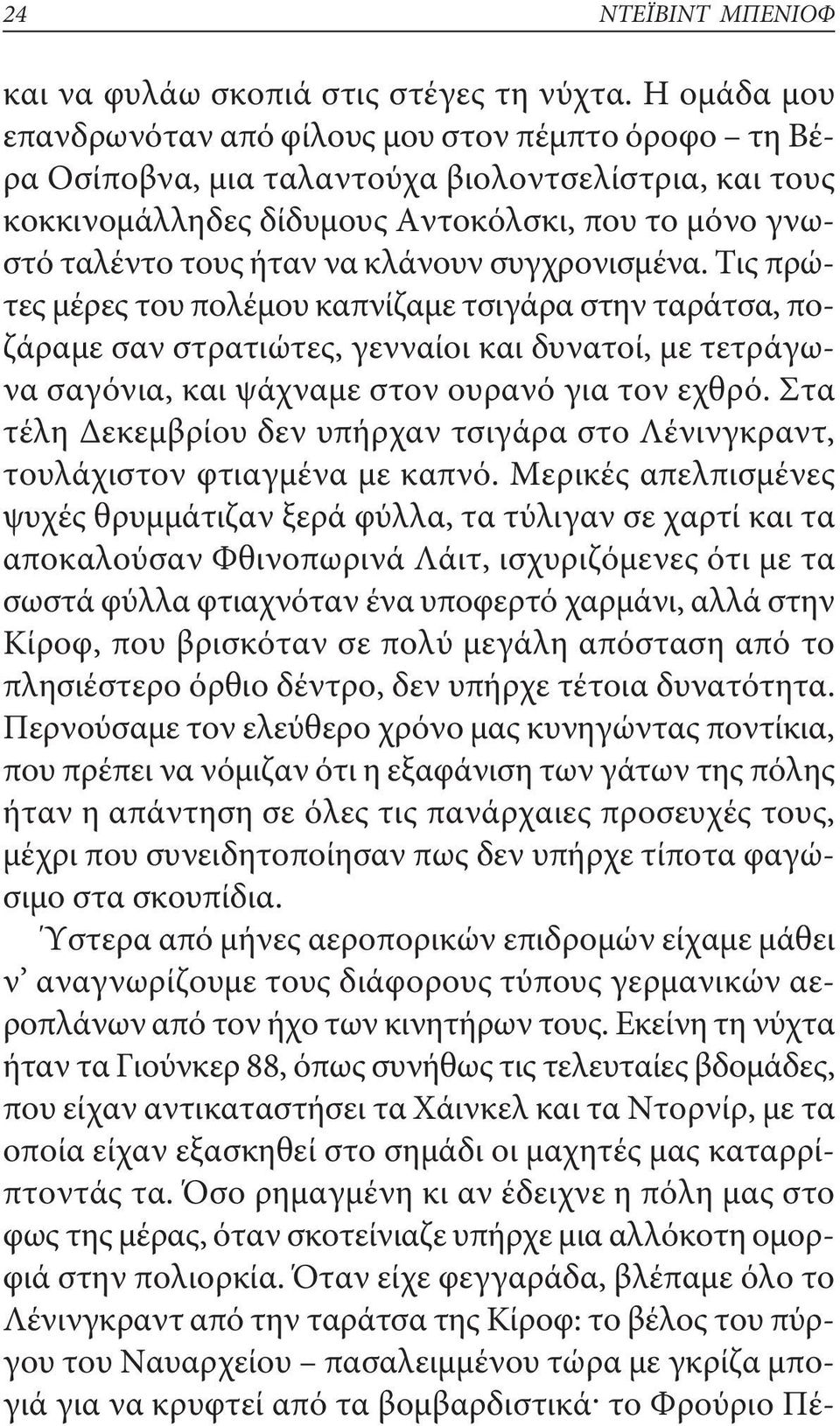 κλάνουν συγχρονισμένα. Τις πρώτες μέρες του πολέμου καπνίζαμε τσιγάρα στην ταράτσα, ποζάραμε σαν στρατιώτες, γενναίοι και δυνατοί, με τετράγωνα σαγόνια, και ψάχναμε στον ουρανό για τον εχθρό.