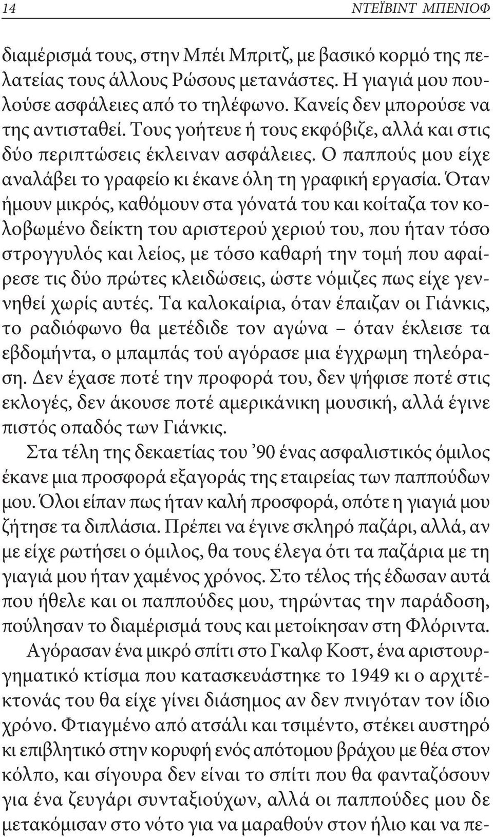 Όταν ήμουν μικρός, καθόμουν στα γόνατά του και κοίταζα τον κολοβωμένο δείκτη του αριστερού χεριού του, που ήταν τόσο στρογγυλός και λείος, με τόσο καθαρή την τομή που αφαίρεσε τις δύο πρώτες