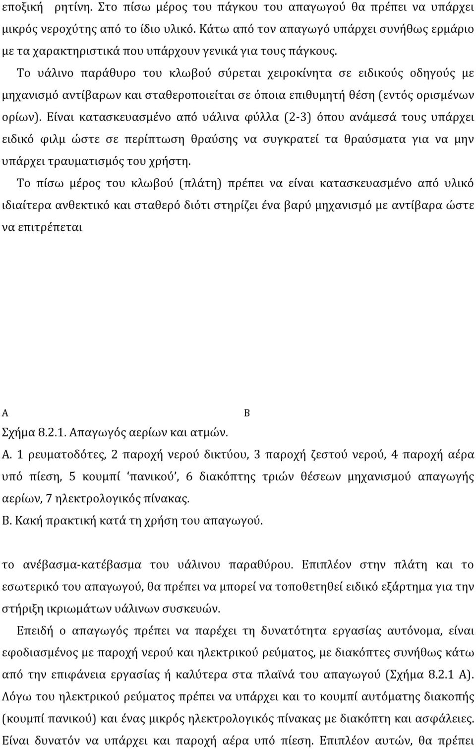 Το υάλινο παράθυρο του κλωβού σύρεται χειροκίνητα σε ειδικούς οδηγούς με μηχανισμό αντίβαρων και σταθεροποιείται σε όποια επιθυμητή θέση (εντός ορισμένων ορίων).