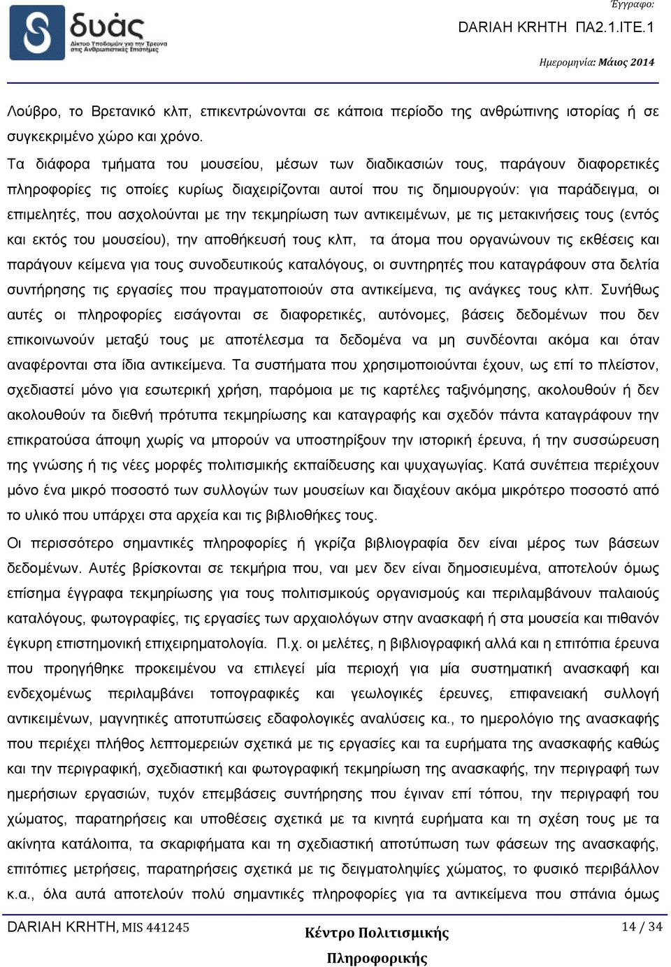 ασχολούνται με την τεκμηρίωση των αντικειμένων, με τις μετακινήσεις τους (εντός και εκτός του μουσείου), την αποθήκευσή τους κλπ, τα άτομα που οργανώνουν τις εκθέσεις και παράγουν κείμενα για τους