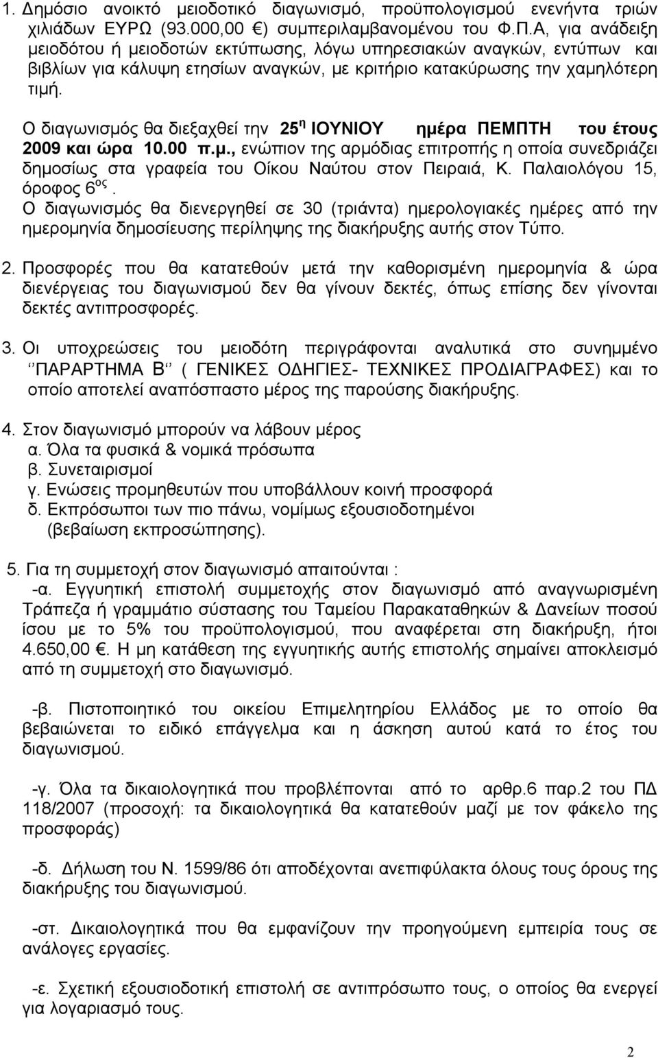 Ο διαγωνισμός θα διεξαχθεί την 25 η ΙΟΥΝΙΟΥ ημέρα ΠΕΜΠΤΗ του έτους 2009 και ώρα 10.00 π.μ., ενώπιον της αρμόδιας επιτροπής η οποία συνεδριάζει δημοσίως στα γραφεία του Οίκου Ναύτου στον Πειραιά, Κ.