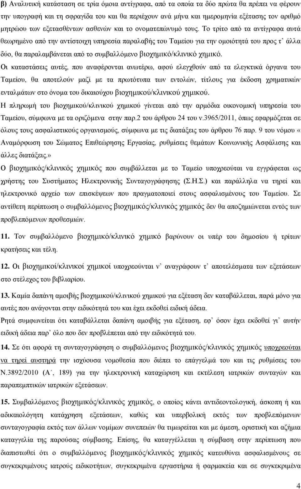 Το τρίτο από τα αντίγραφα αυτά θεωρημένο από την αντίστοιχη υπηρεσία παραλαβής του Ταμείου για την ομοιότητά του προς τ άλλα δύο, θα παραλαμβάνεται από το συμβαλλόμενο βιοχημικό/κλινικό χημικό.