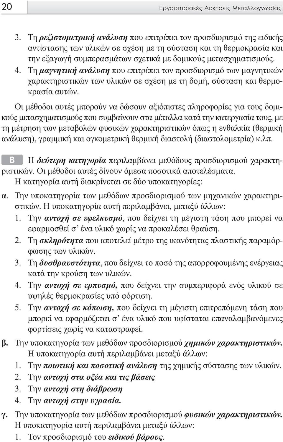 4. Τη µαγνητική ανάλυση που επιτρέπει τον προσδιορισµό των µαγνητικών χαρακτηριστικών των υλικών σε σχέση µε τη δοµή, σύσταση και θερµοκρασία αυτών.