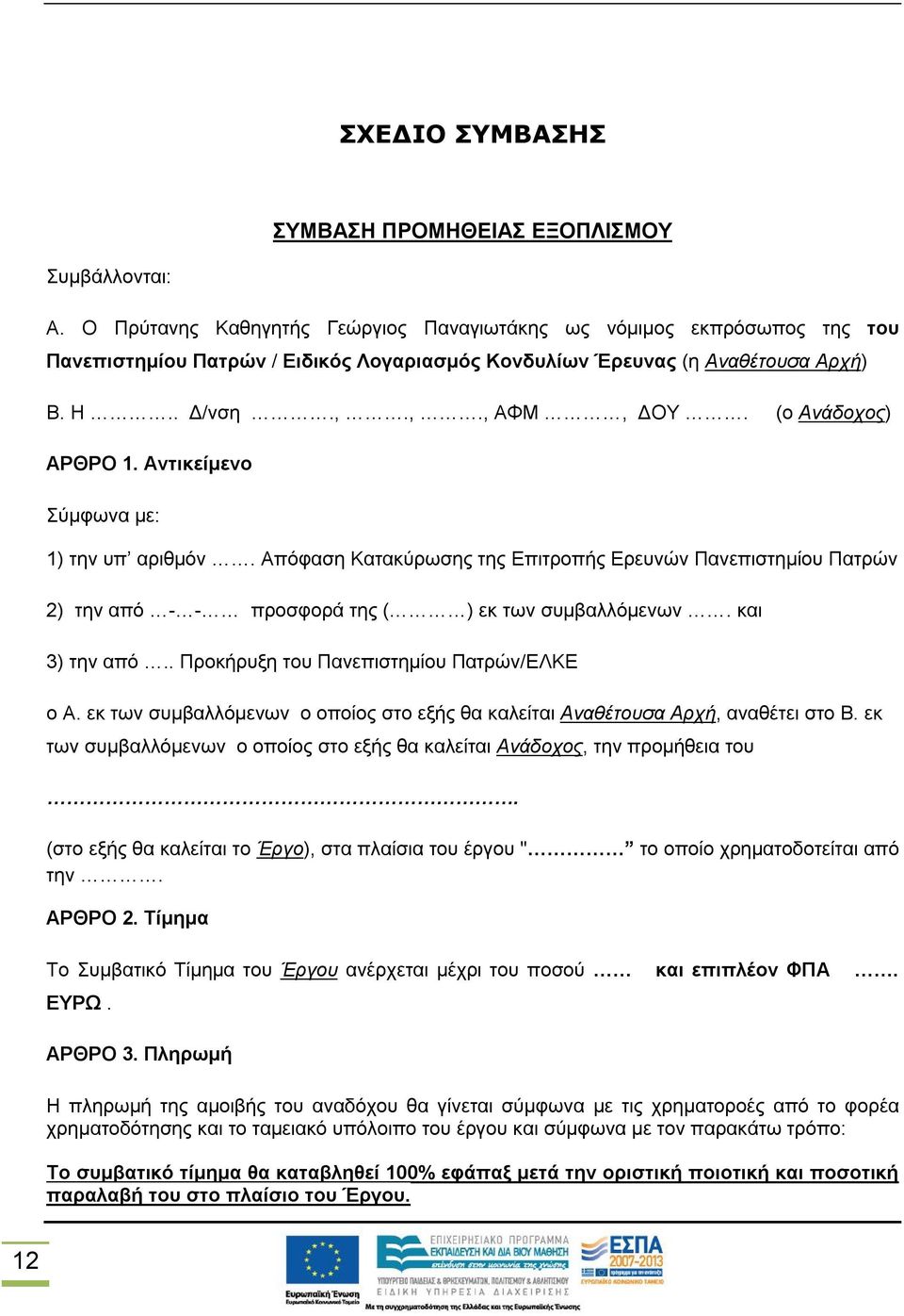 (ο Ανάδοχος) ΑΡΘΡΟ 1. Αντικείμενο Σύμφωνα με: 1) την υπ αριθμόν. Απόφαση Κατακύρωσης της Επιτροπής Ερευνών Πανεπιστημίου Πατρών 2) την από - - προσφορά της ( ) εκ των συμβαλλόμενων. και 3) την από.