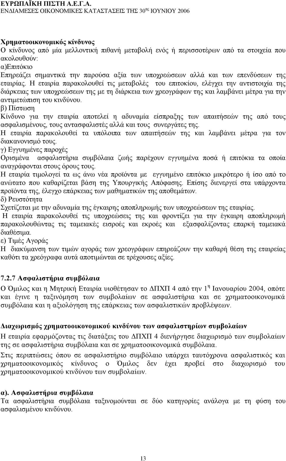 Η εταιρία παρακολουθεί τις μεταβολές του επιτοκίου, ελέγχει την αντιστοιχία της διάρκειας των υποχρεώσεων της με τη διάρκεια των χρεογράφων της και λαμβάνει μέτρα για την αντιμετώπιση του κινδύνου.