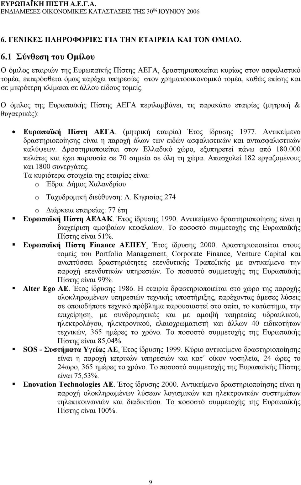 σε μικρότερη κλίμακα σε άλλου είδους τομείς. Ο όμιλος της Ευρωπαϊκής Πίστης ΑΕΓΑ περιλαμβάνει, τις παρακάτω εταιρίες (μητρική & θυγατρικές): Ευρωπαϊκή Πίστη ΑΕΓΑ. (μητρική εταιρία) Έτος ίδρυσης 1977.