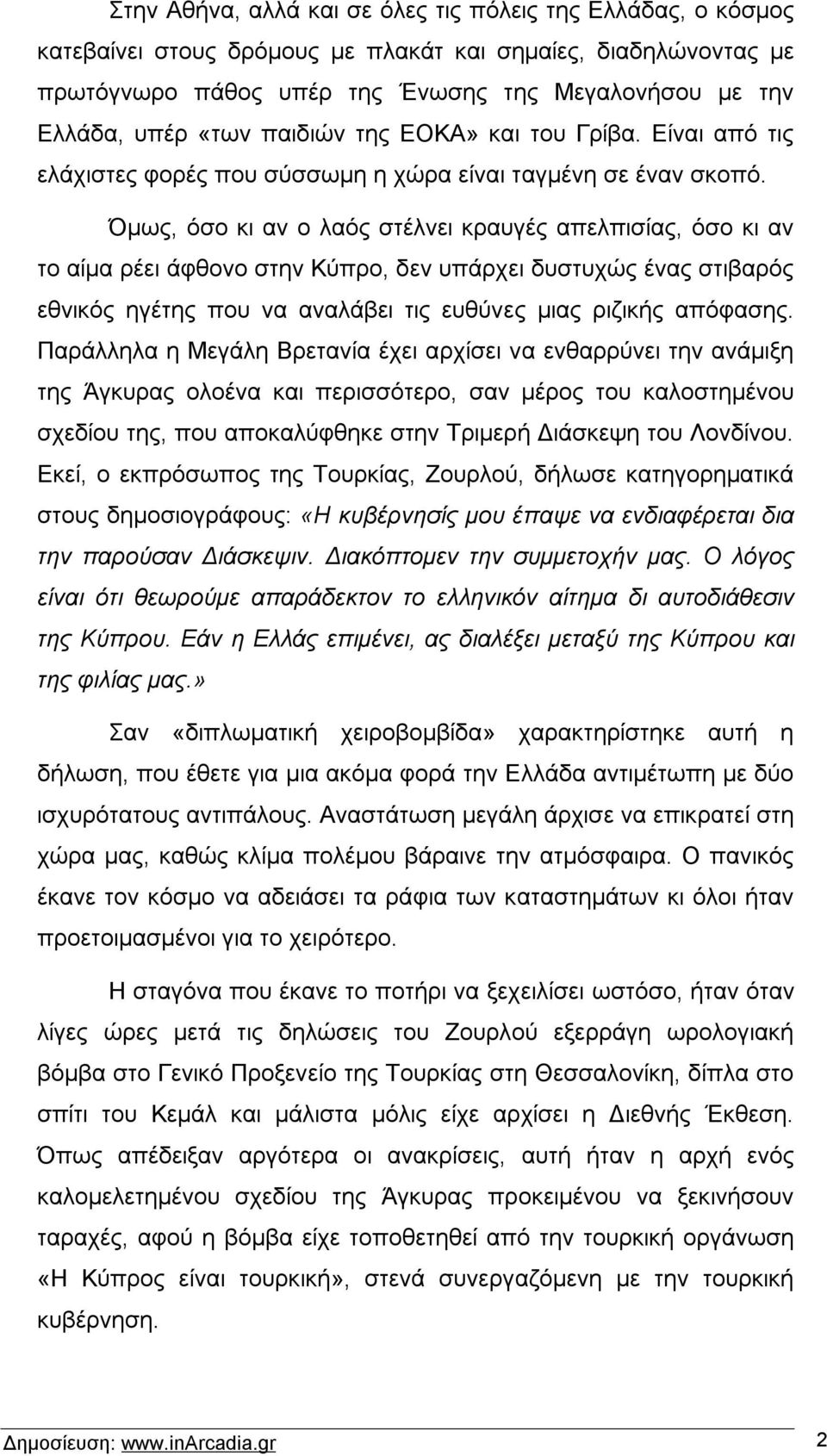 Όμως, όσο κι αν ο λαός στέλνει κραυγές απελπισίας, όσο κι αν το αίμα ρέει άφθονο στην Κύπρο, δεν υπάρχει δυστυχώς ένας στιβαρός εθνικός ηγέτης που να αναλάβει τις ευθύνες μιας ριζικής απόφασης.