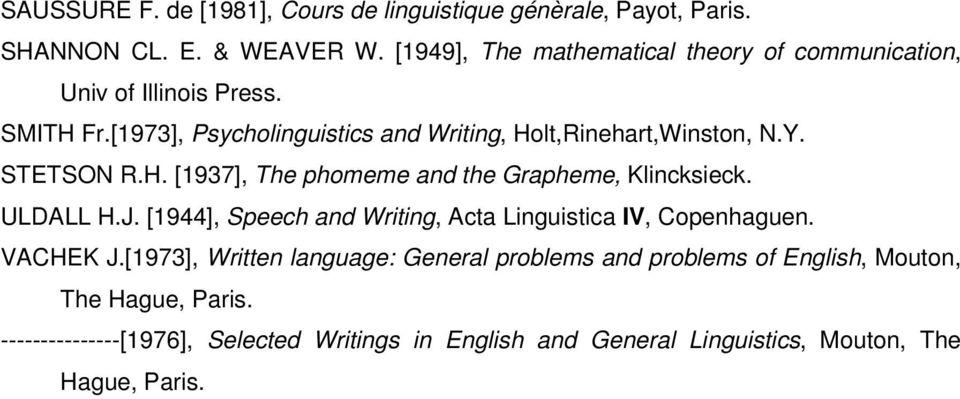 Y. STETSON R.H. [1937], The phomeme and the Grapheme, Klincksieck. ULDALL H.J. [1944], Speech and Writing, Acta Linguistica IV, Copenhaguen.