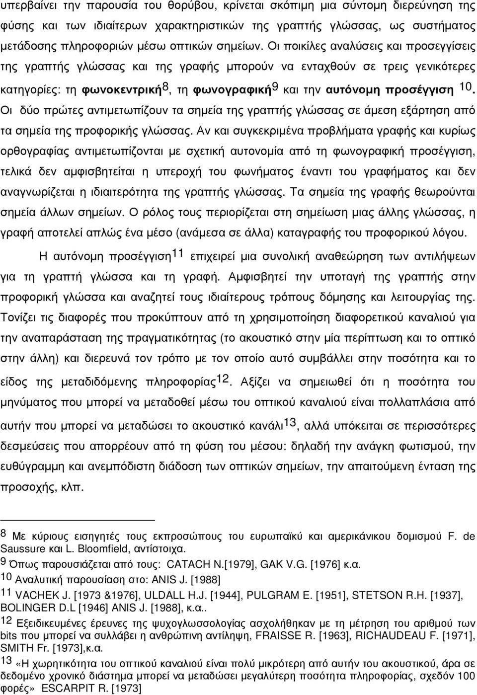 Οι δύο πρώτες αντιµετωπίζουν τα σηµεία της γραπτής γλώσσας σε άµεση εξάρτηση από τα σηµεία της προφορικής γλώσσας.