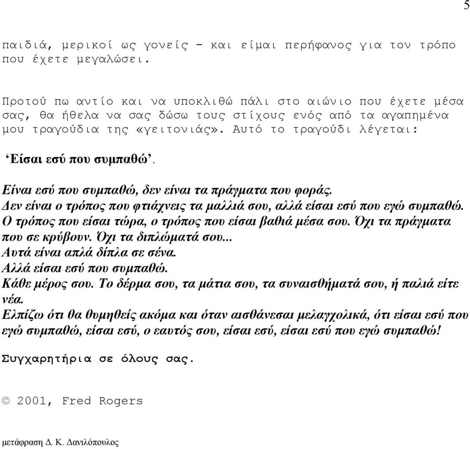 Αυτό το τραγούδι λέγεται: Είσαι εσύ που συμπαθώ. Είναι εσύ που συμπαθώ, δεν είναι τα πράγματα που φοράς. Δεν είναι ο τρόπος που φτιάχνεις τα μαλλιά σου, αλλά είσαι εσύ που εγώ συμπαθώ.