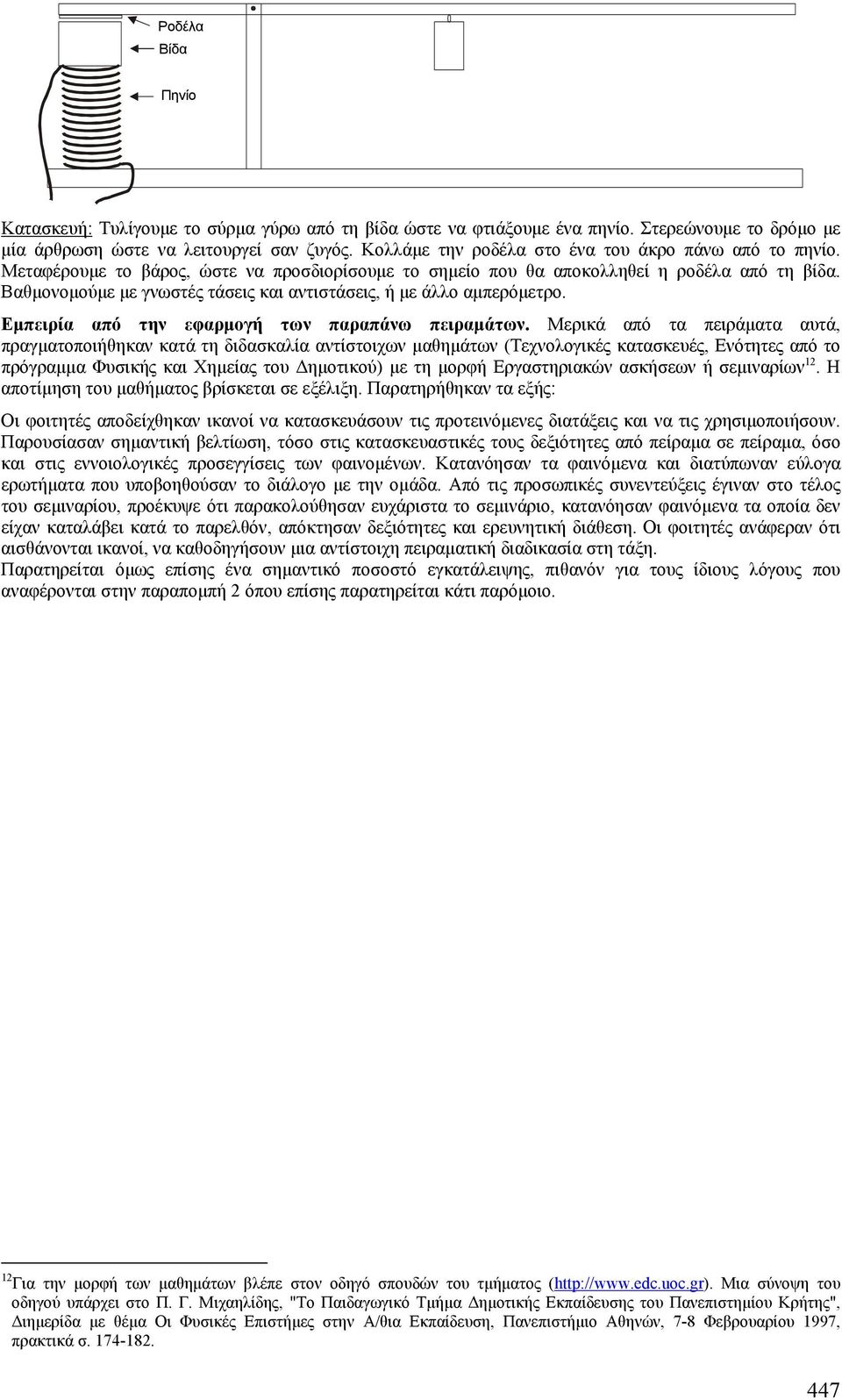 Βαθµονοµούµε µε γνωστές τάσεις και αντιστάσεις, ή µε άλλο αµπερόµετρο. Εµπειρία από την εφαρµογή των παραπάνω πειραµάτων.