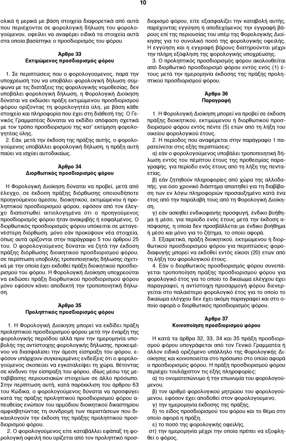 Σε περιπτώσεις που ο φορολογούµενος, παρά την υποχρέωσή του να υποβάλει φορολογική δήλωση σύµφωνα µε τις διατάξεις της φορολογικής νοµοθεσίας, δεν υποβάλει φορολογική δήλωση, η Φορολογική Διοίκηση