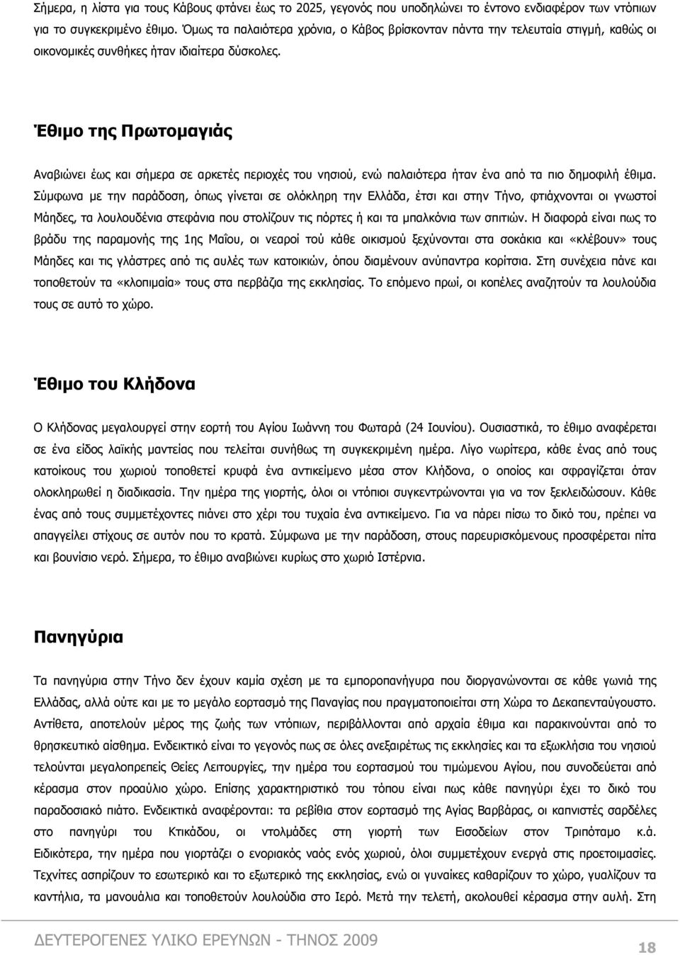 Έθιµο της Πρωτοµαγιάς Αναβιώνει έως και σήµερα σε αρκετές περιοχές του νησιού, ενώ παλαιότερα ήταν ένα από τα πιο δηµοφιλή έθιµα.