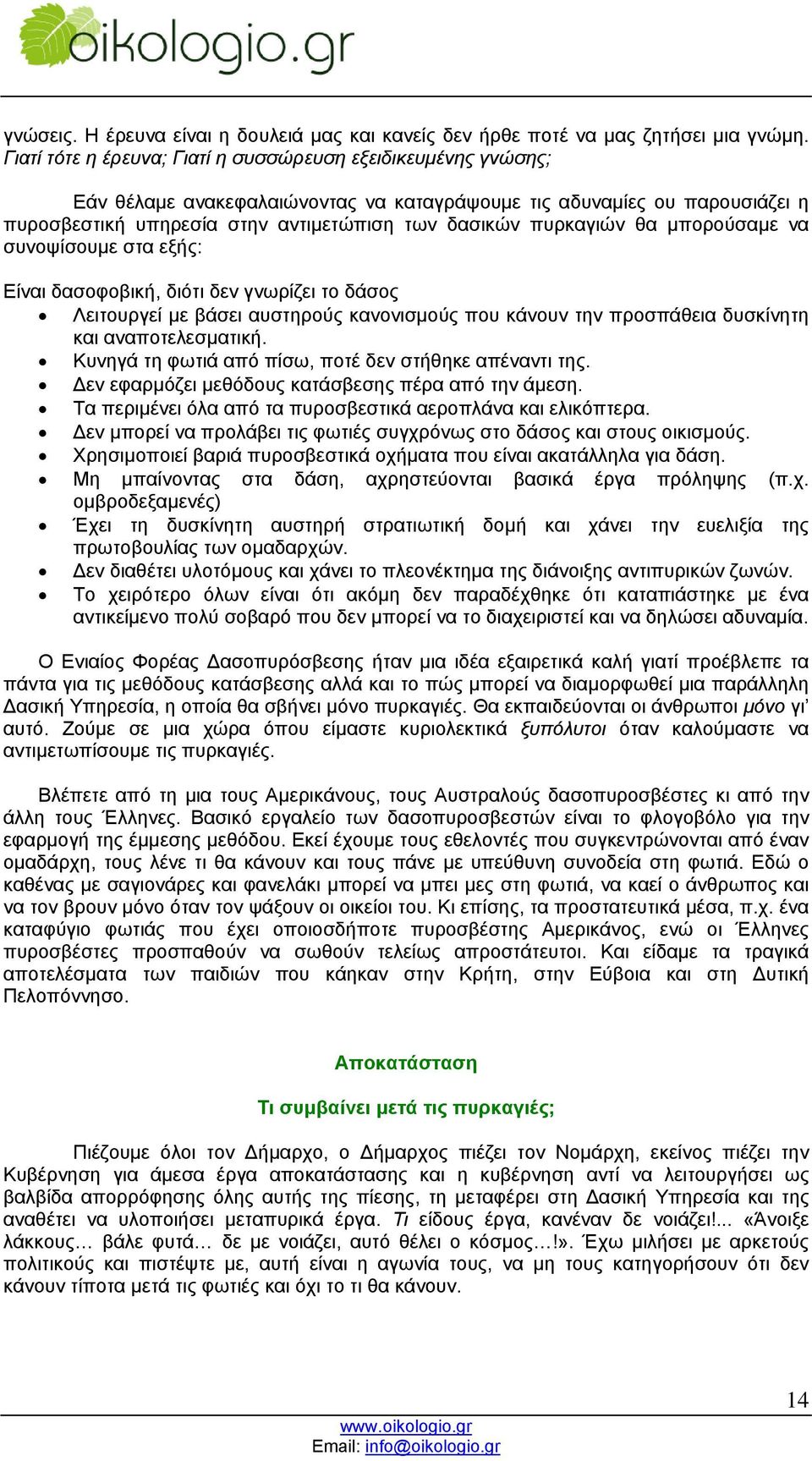 πυρκαγιών θα µπορούσαµε να συνοψίσουµε στα εξής: Είναι δασοφοβική, διότι δεν γνωρίζει το δάσος Λειτουργεί µε βάσει αυστηρούς κανονισµούς που κάνουν την προσπάθεια δυσκίνητη και αναποτελεσµατική.