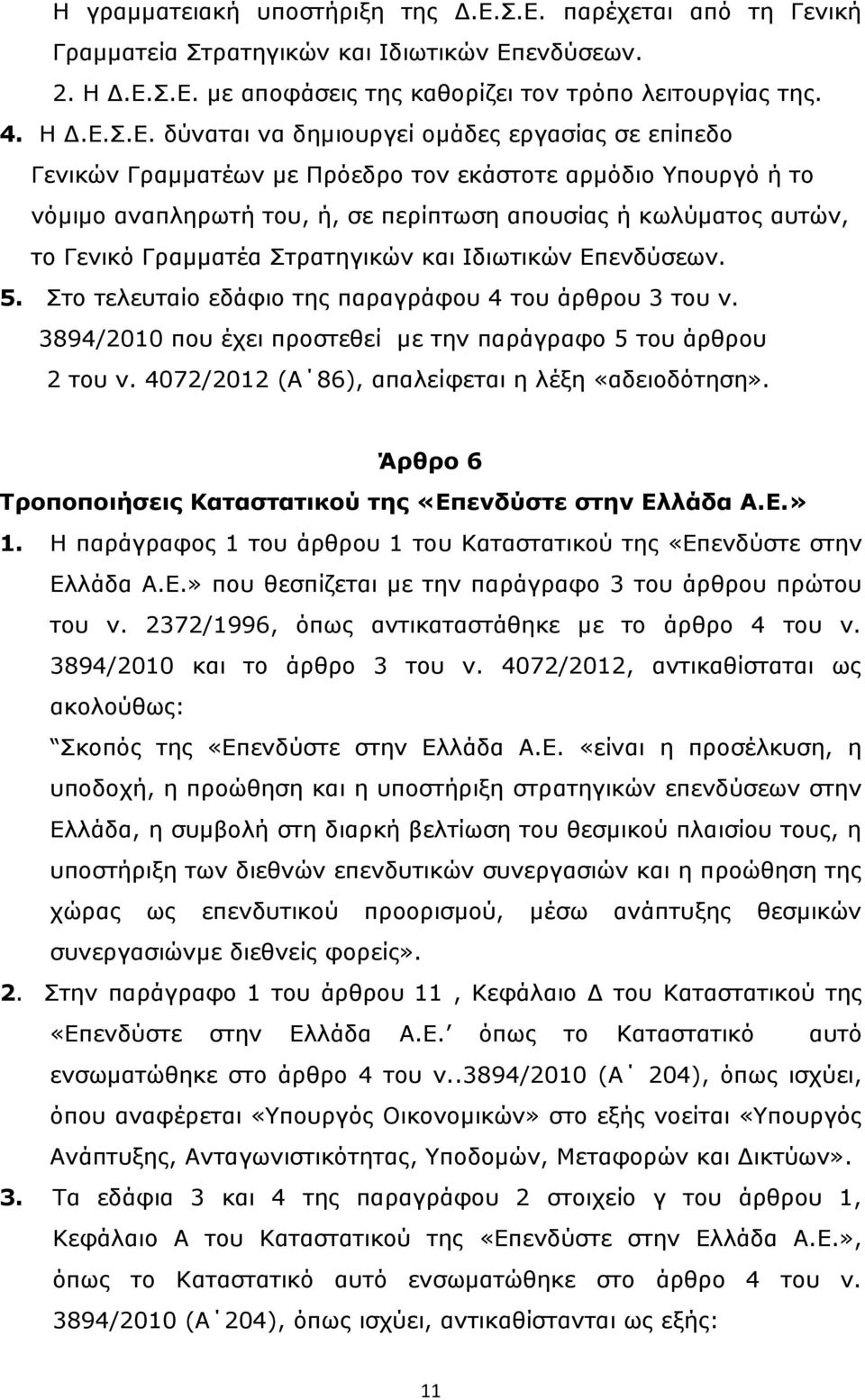 σε επίπεδο Γενικών Γραμματέων με Πρόεδρο τον εκάστοτε αρμόδιο Υπουργό ή το νόμιμο αναπληρωτή του, ή, σε περίπτωση απουσίας ή κωλύματος αυτών, το Γενικό Γραμματέα Στρατηγικών και Ιδιωτικών Επενδύσεων.