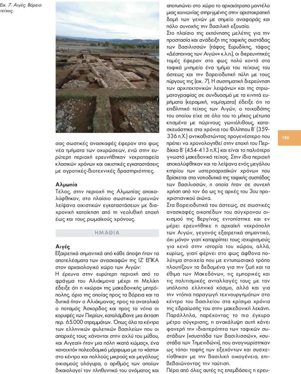 Αλμωπία Τέλος, στην περιοχή της Αλμωπίας αποκαλύφθηκαν, στο πλαίσιο σωστικών ερευνών λείψανα οικιστικών εγκαταστάσεων με διαχρονική κατοίκηση από τη νεολιθική εποχή έως και τους ρωμαϊκούς χρόνους.