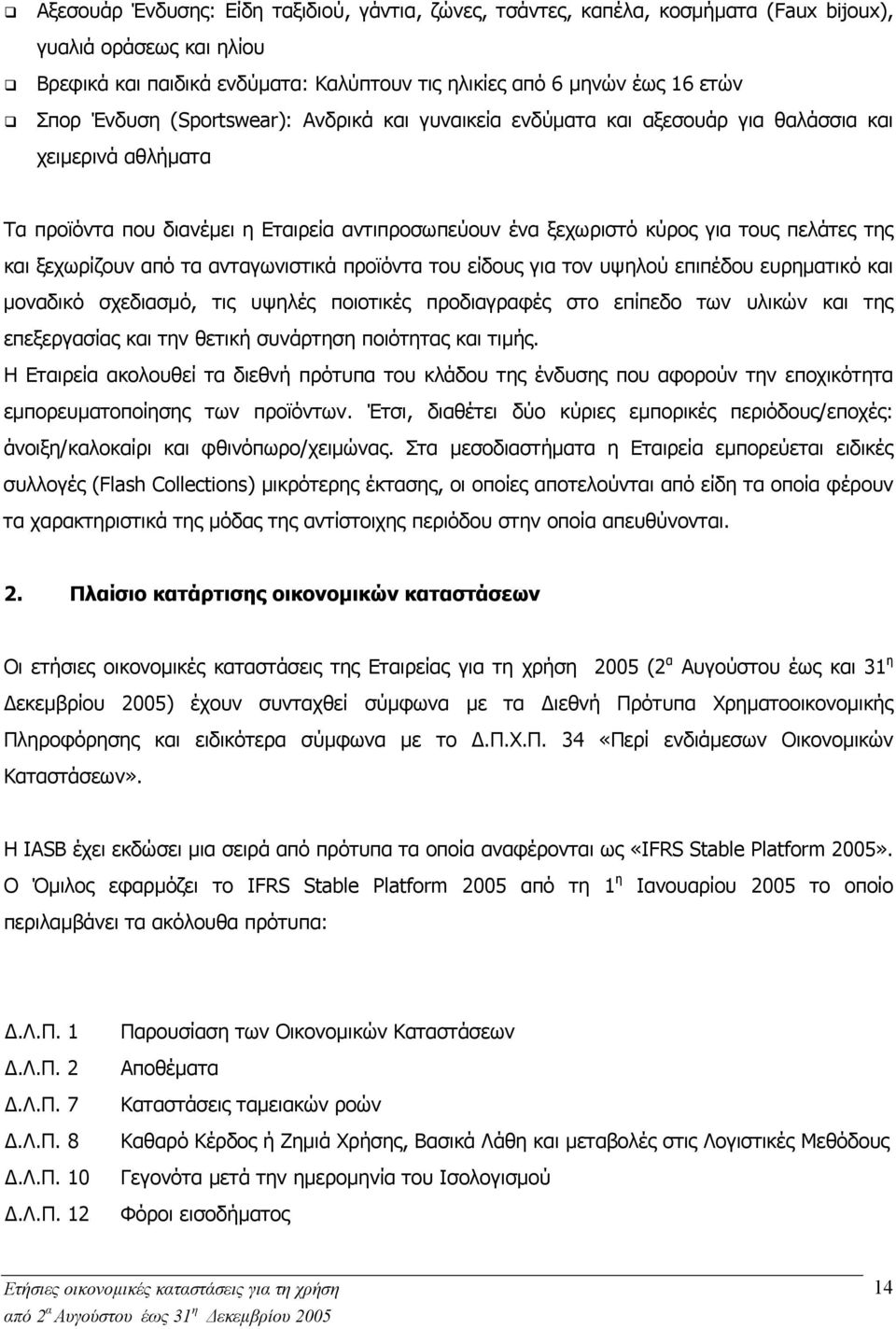 ξεχωρίζουν από τα ανταγωνιστικά προϊόντα του είδους για τον υψηλού επιπέδου ευρηµατικό και µοναδικό σχεδιασµό, τις υψηλές ποιοτικές προδιαγραφές στο επίπεδο των υλικών και της επεξεργασίας και την