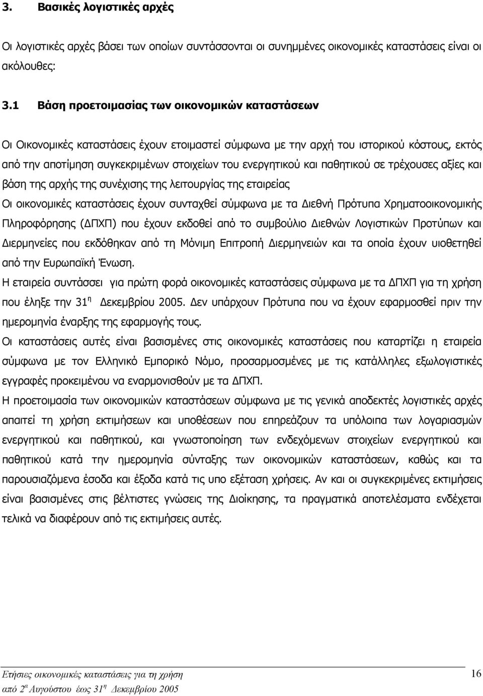 και παθητικού σε τρέχουσες αξίες και βάση της αρχής της συνέχισης της λειτουργίας της εταιρείας Οι οικονοµικές καταστάσεις έχουν συνταχθεί σύµφωνα µε τα ιεθνή Πρότυπα Χρηµατοοικονοµικής Πληροφόρησης