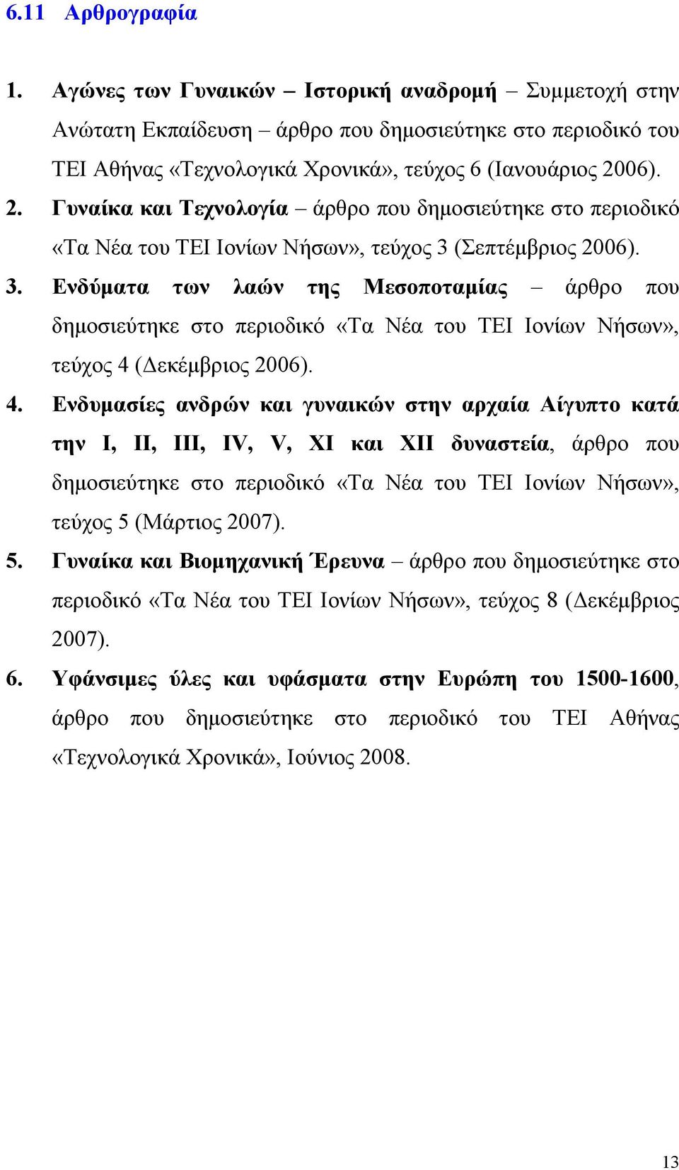 (Σεπτέμβριος 2006). 3. Ενδύματα των λαών της Μεσοποταμίας άρθρο που δημοσιεύτηκε στο περιοδικό «Τα Νέα του ΤΕΙ Ιονίων Νήσων», τεύχος 4 