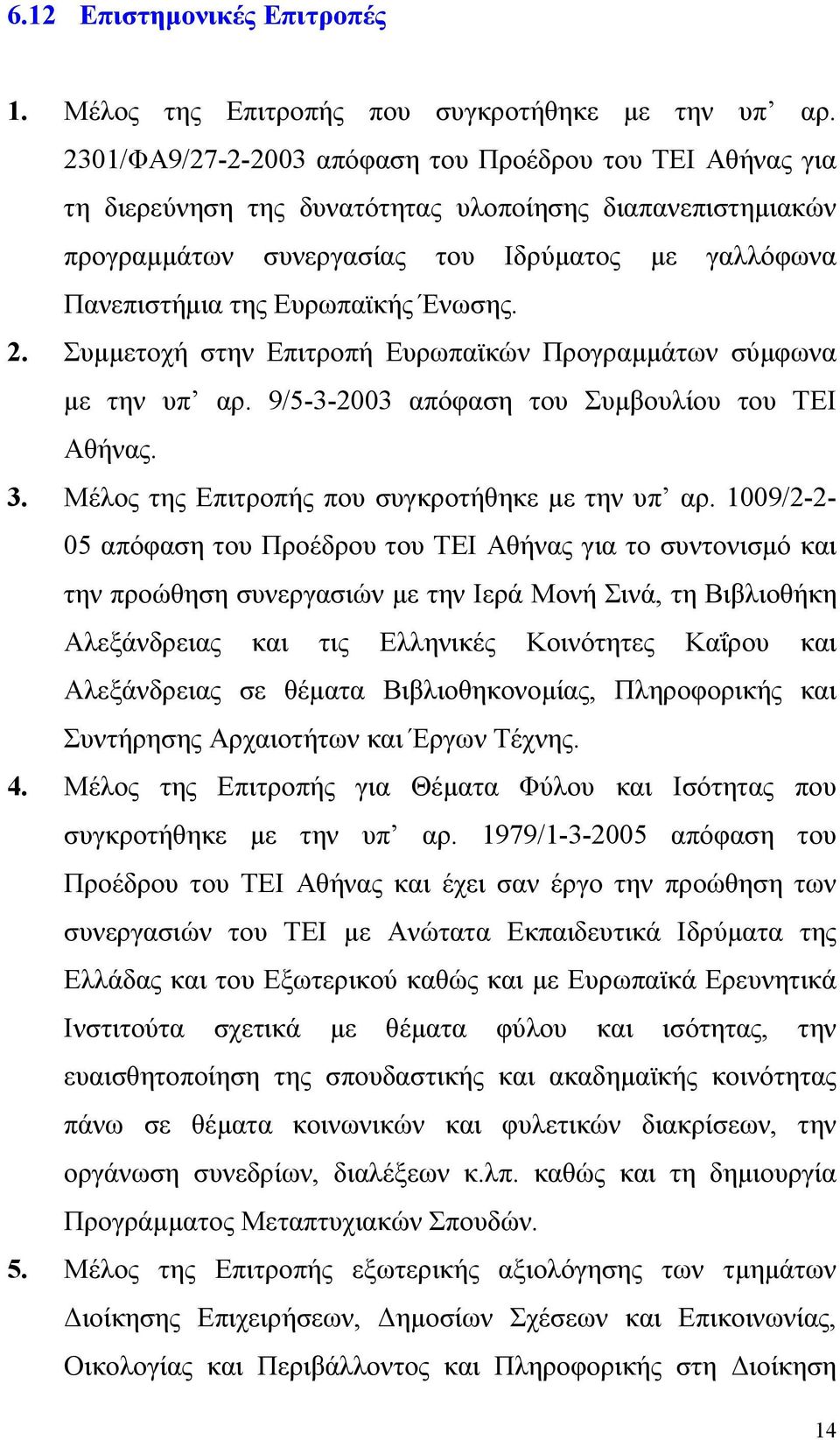 Ένωσης. 2. Συμμετοχή στην Επιτροπή Ευρωπαϊκών Προγραμμάτων σύμφωνα με την υπ αρ. 9/5-3-2003 απόφαση του Συμβουλίου του ΤΕΙ Αθήνας. 3. Μέλος της Επιτροπής που συγκροτήθηκε με την υπ αρ.