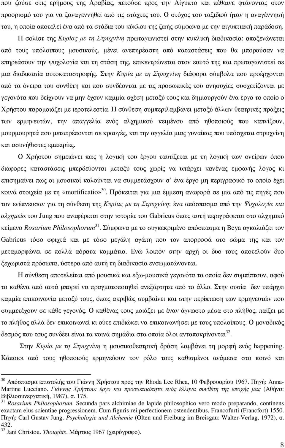 Η σολίστ της Κυρίας µε τη Στρυχνίνη πρωταγωνιστεί στην κυκλική διαδικασία: αποξενώνεται από τους υπόλοιπους µουσικούς, µένει ανεπηρέαστη από καταστάσεις που θα µπορούσαν να επηρεάσουν την ψυχολογία