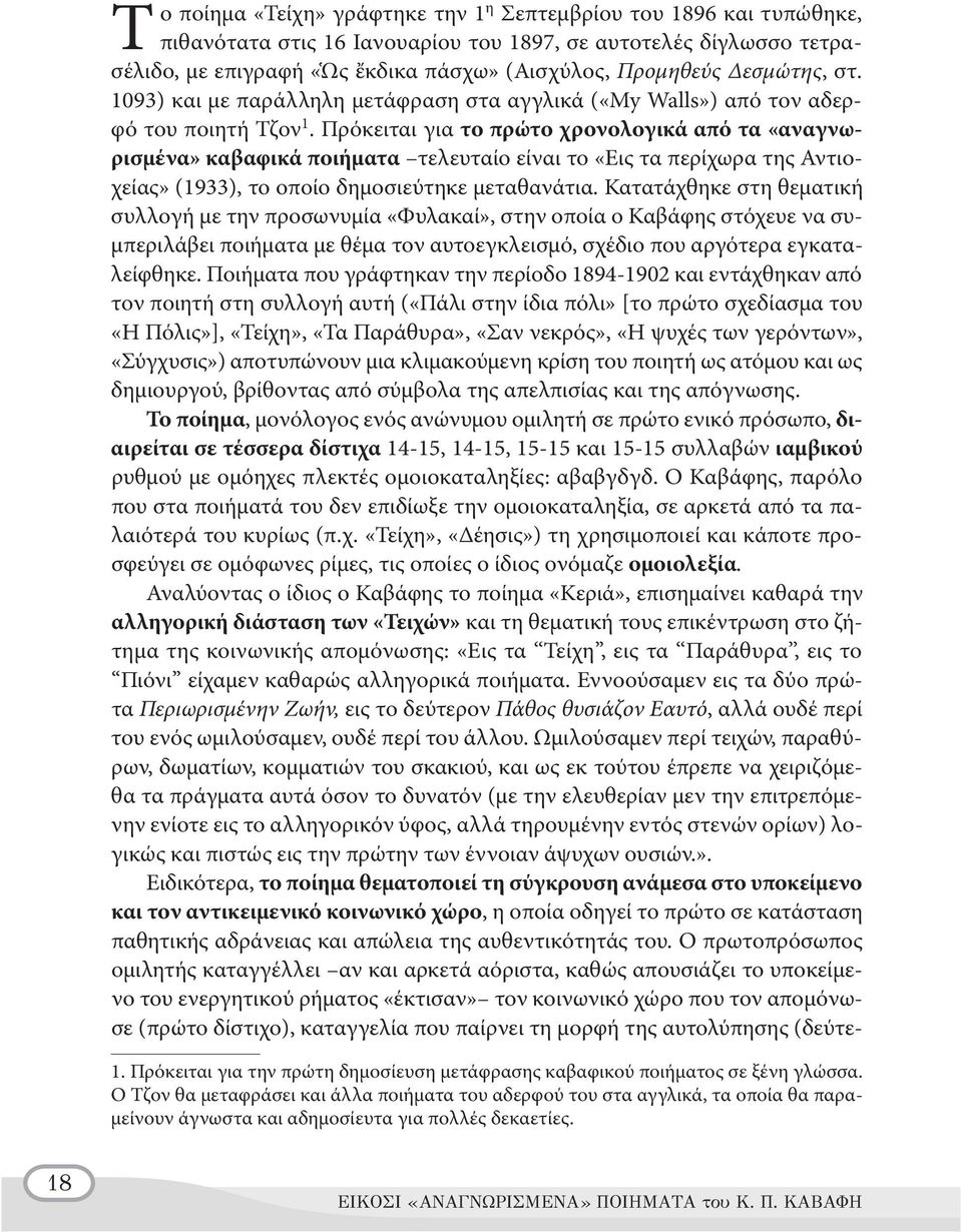 Πρόκειται για το πρώτο χρονολογικά από τα «αναγνωρισμένα» καβαφικά ποιήματα τελευταίο είναι το «Εις τα περίχωρα της Αντιοχείας» (1933), το οποίο δημοσιεύτηκε μεταθανάτια.