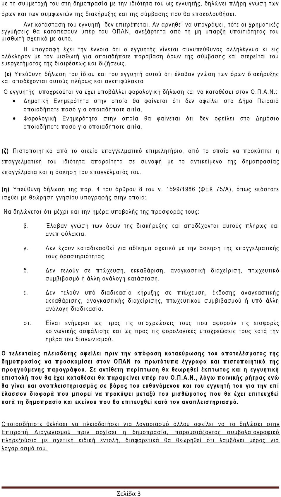 Η υπογραφή έχει την έννοια ότι ο εγγυητής γίνεται συνυπεύθυνος αλληλέγγυα κι εις ολόκληρον με τον μισθωτή για οποιαδήποτε παράβαση όρων της σύμβασης και στερείται του ευεργετήματος της διαιρέσεως και