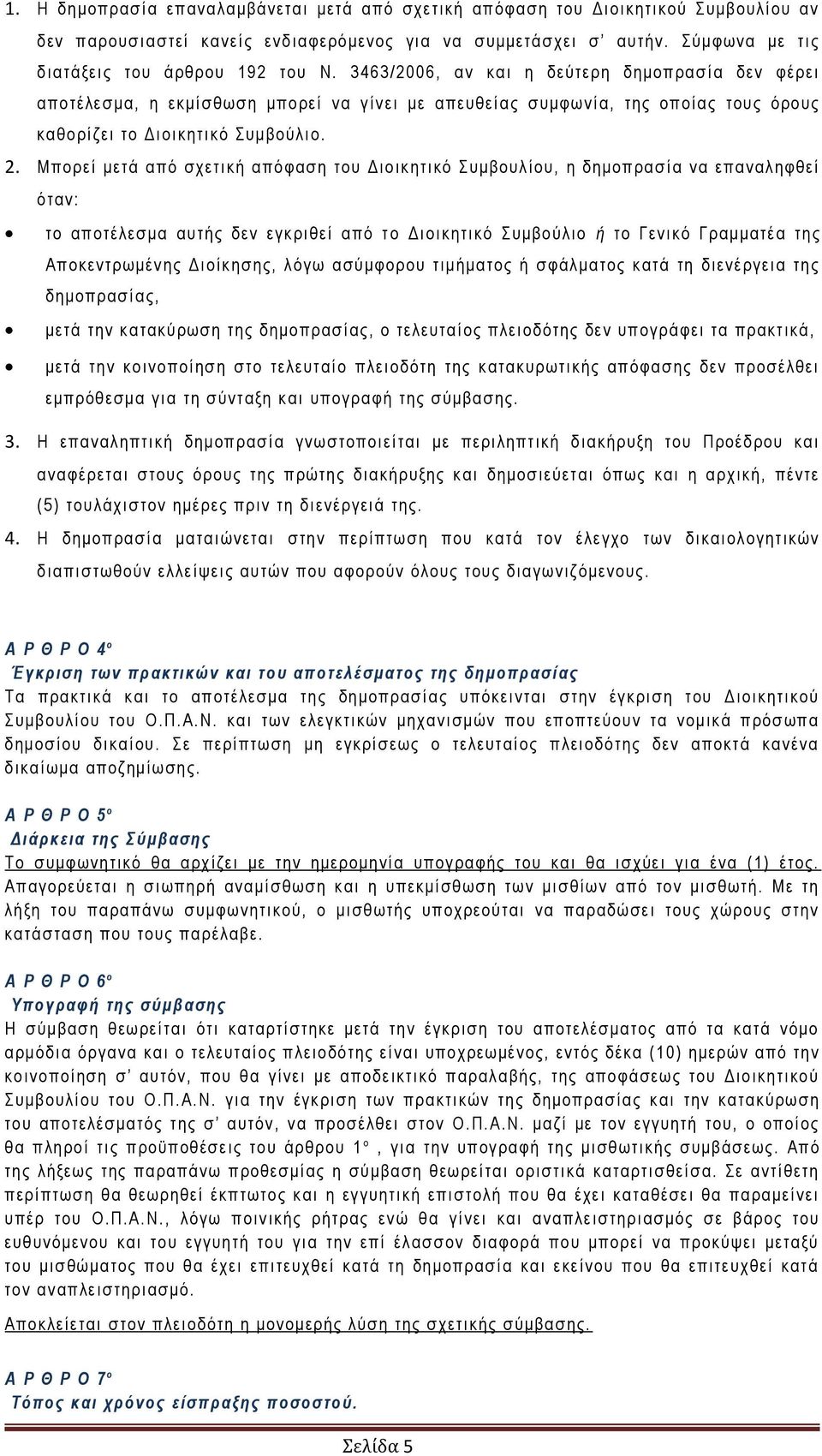 3463/2006, αν και η δεύτερη δημοπρασία δεν φέρει αποτέλεσμα, η εκμίσθωση μπορεί να γίνει με απευθείας συμφωνία, της οποίας τους όρους καθορίζει το Διοικητικό Συμβούλιο. 2.