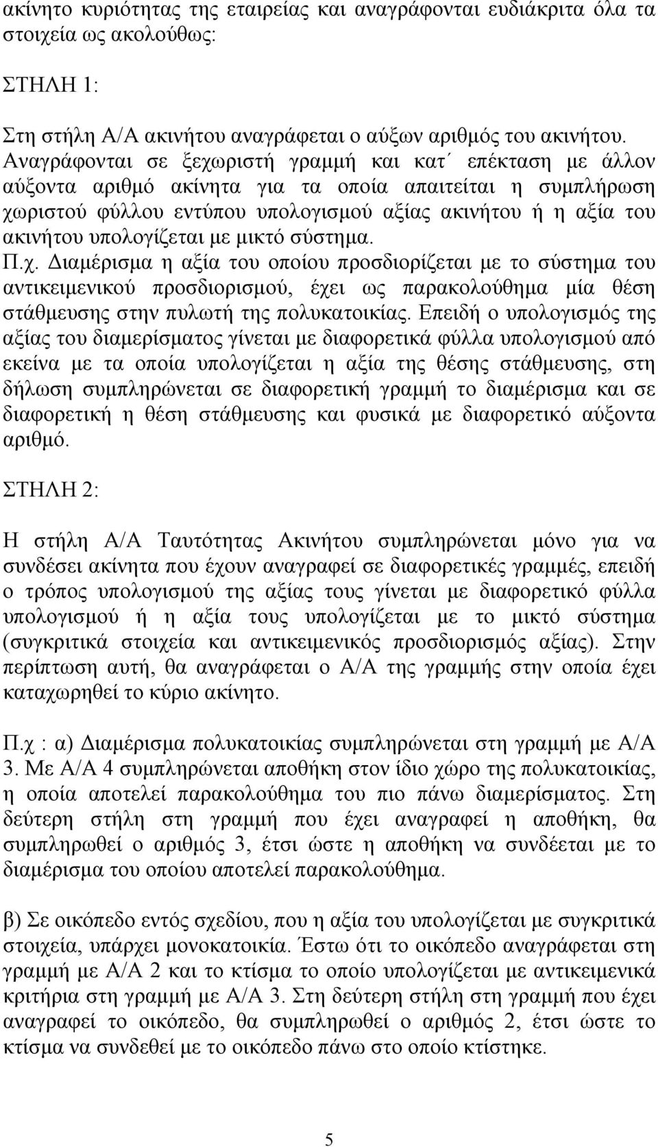 υπολογίζεται με μικτό σύστημα. Π.χ. Διαμέρισμα η αξία του οποίου προσδιορίζεται με το σύστημα του αντικειμενικού προσδιορισμού, έχει ως παρακολούθημα μία θέση στάθμευσης στην πυλωτή της πολυκατοικίας.