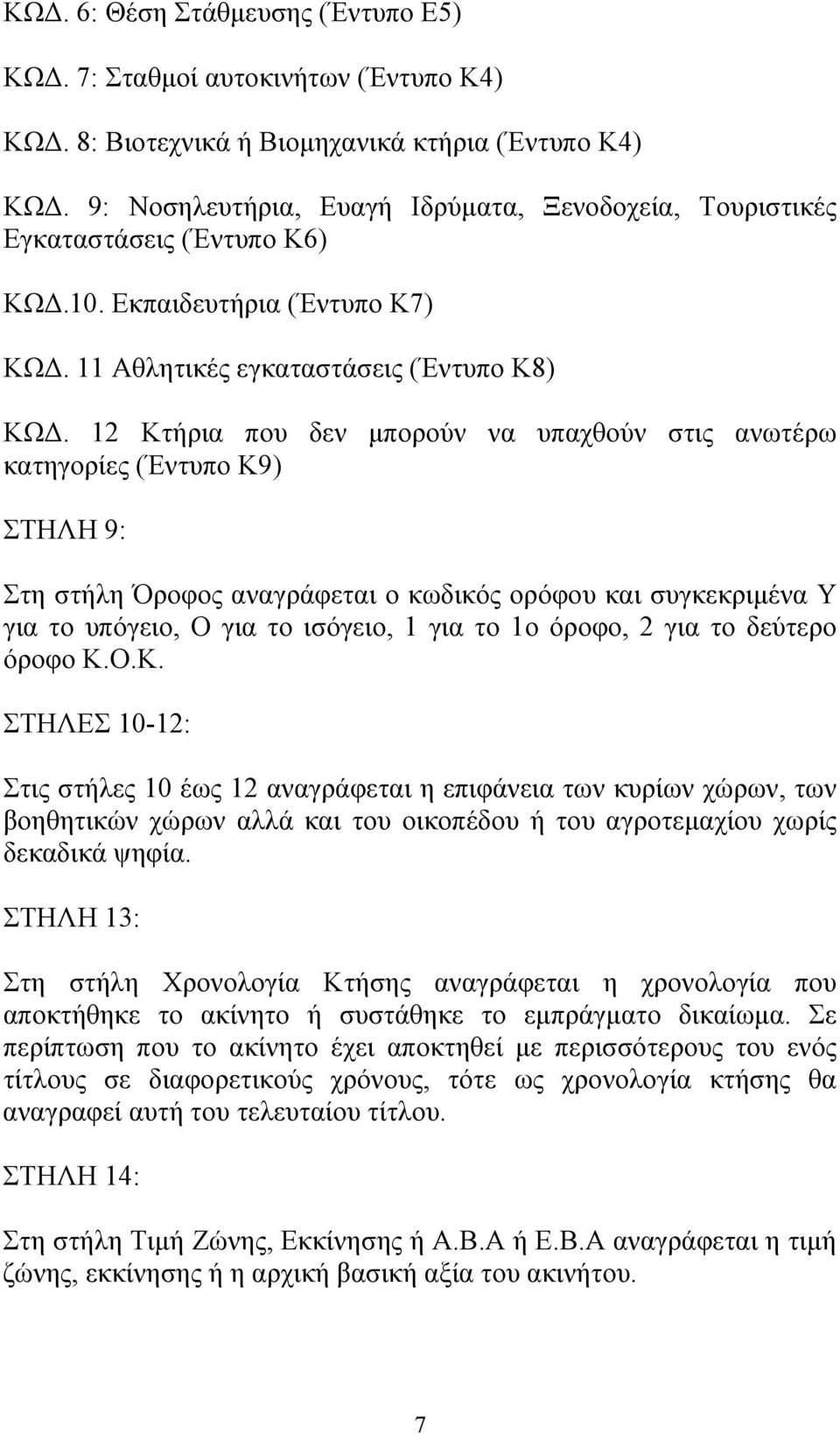 12 Κτήρια που δεν μπορούν να υπαχθούν στις ανωτέρω κατηγορίες (Έντυπο Κ9) ΣΤΗΛΗ 9: Στη στήλη Όροφος αναγράφεται ο κωδικός ορόφου και συγκεκριμένα Υ για το υπόγειο, Ο για το ισόγειο, 1 για το 1ο