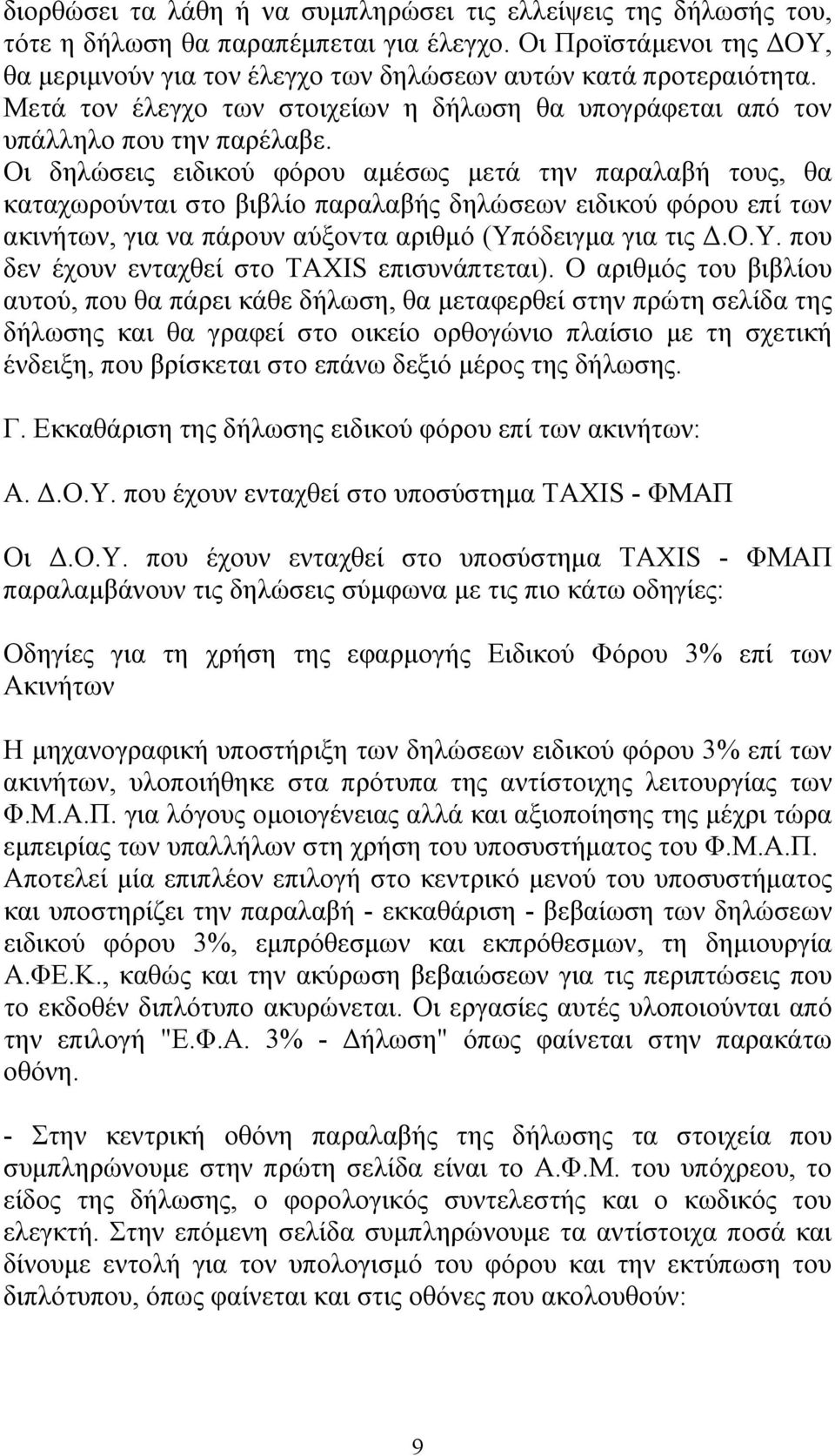 Οι δηλώσεις ειδικού φόρου αμέσως μετά την παραλαβή τους, θα καταχωρούνται στο βιβλίο παραλαβής δηλώσεων ειδικού φόρου επί των ακινήτων, για να πάρουν αύξovτα αριθμό (Υπ